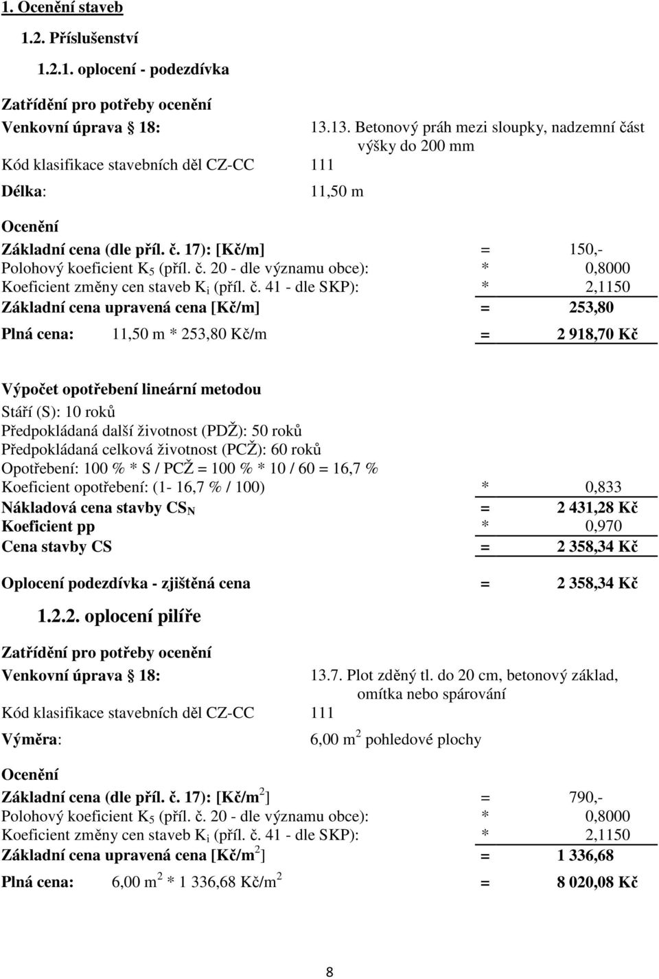 č. 41 - dle SKP): * 2,1150 Základní cena upravená cena [Kč/m] = 253,80 Plná cena: 11,50 m * 253,80 Kč/m = 2 918,70 Kč Výpočet opotřebení lineární metodou Stáří (S): 10 roků Předpokládaná další
