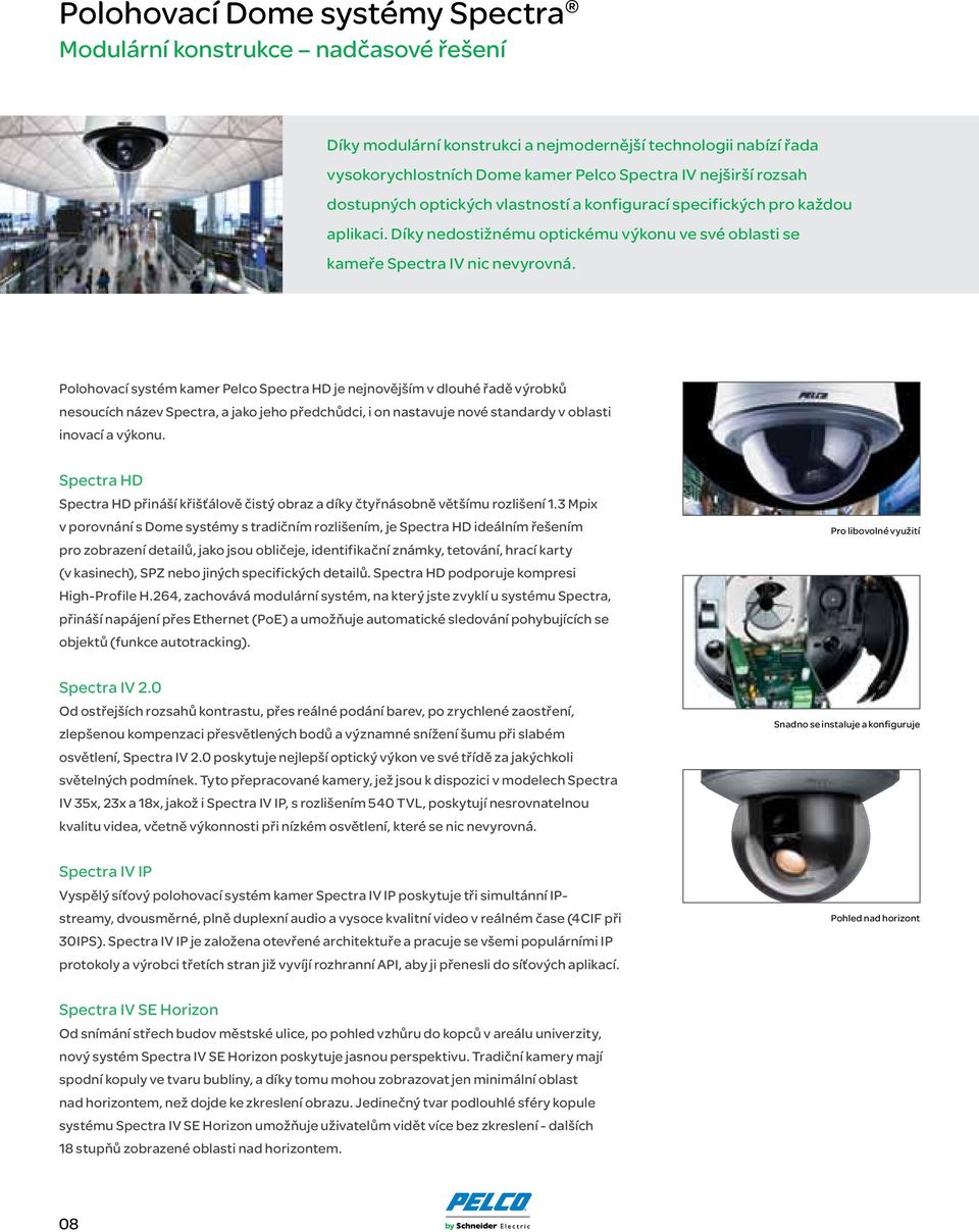 Polohovací systém kamer Pelco Spectra HD je nejnovějším v dlouhé řadě výrobků nesoucích název Spectra, a jako jeho předchůdci, i on nastavuje nové standardy v oblasti inovací a výkonu.