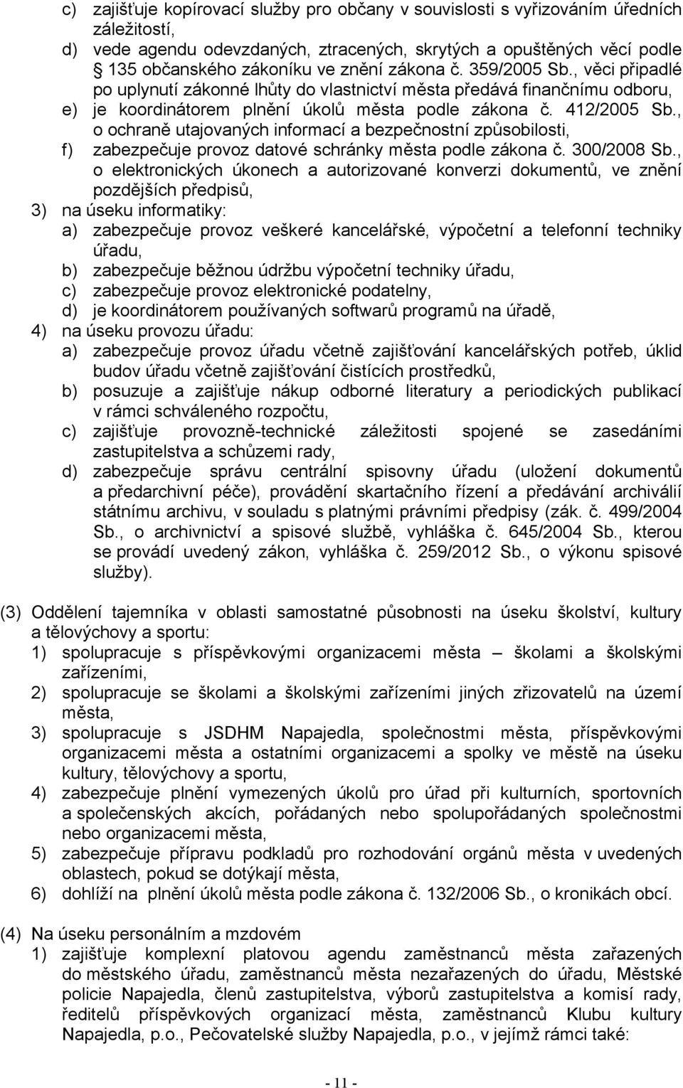 , o ochraně utajovaných informací a bezpečnostní způsobilosti, f) zabezpečuje provoz datové schránky města podle zákona č. 300/2008 Sb.