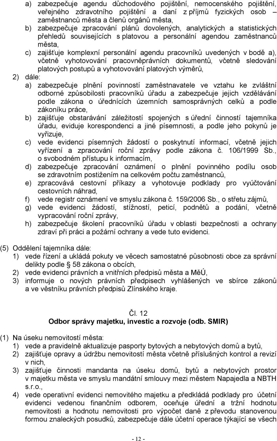 včetně vyhotovování pracovněprávních dokumentů, včetně sledování platových postupů a vyhotovování platových výměrů, 2) dále: a) zabezpečuje plnění povinností zaměstnavatele ve vztahu ke zvláštní