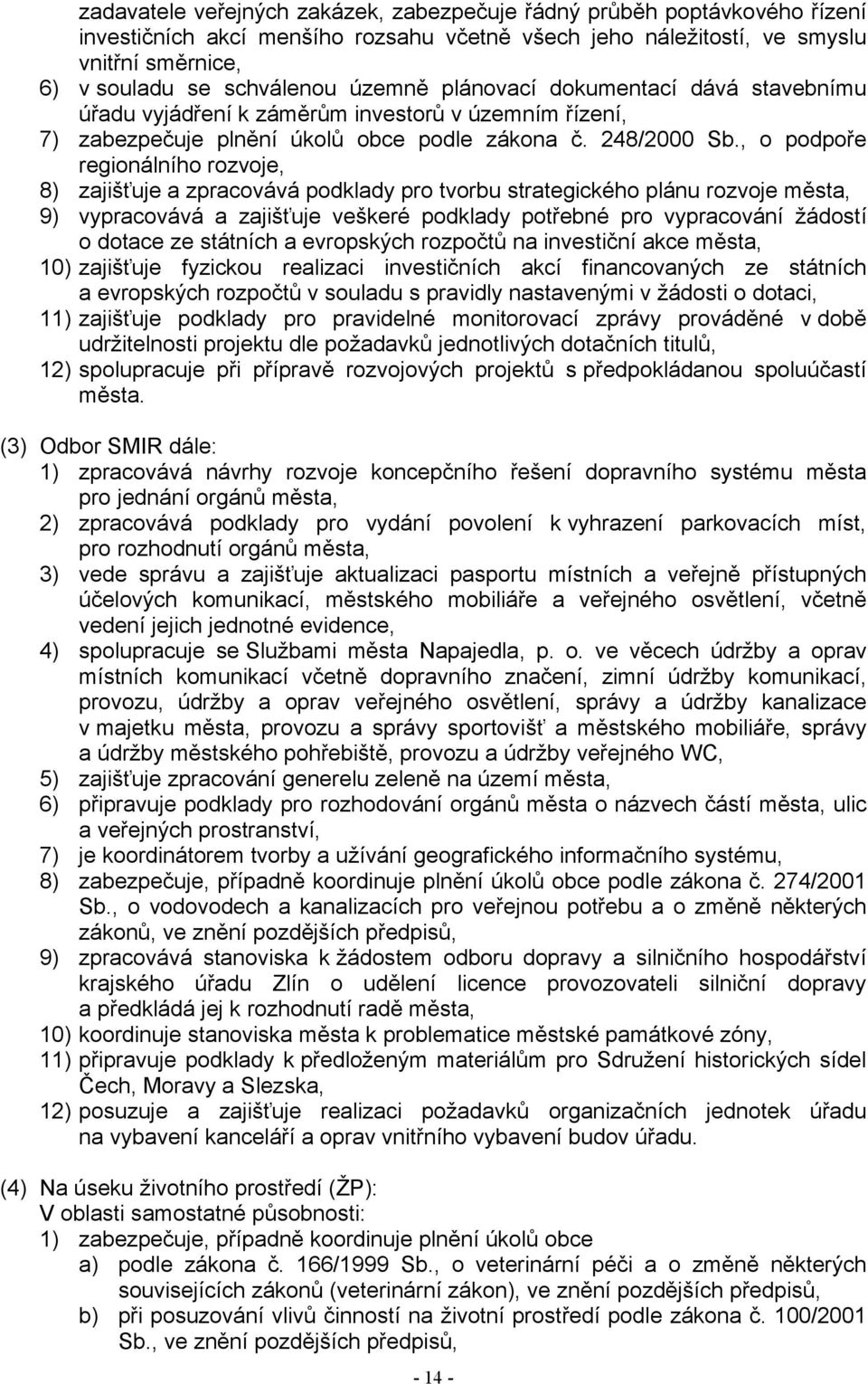 , o podpoře regionálního rozvoje, 8) zajišťuje a zpracovává podklady pro tvorbu strategického plánu rozvoje města, 9) vypracovává a zajišťuje veškeré podklady potřebné pro vypracování žádostí o