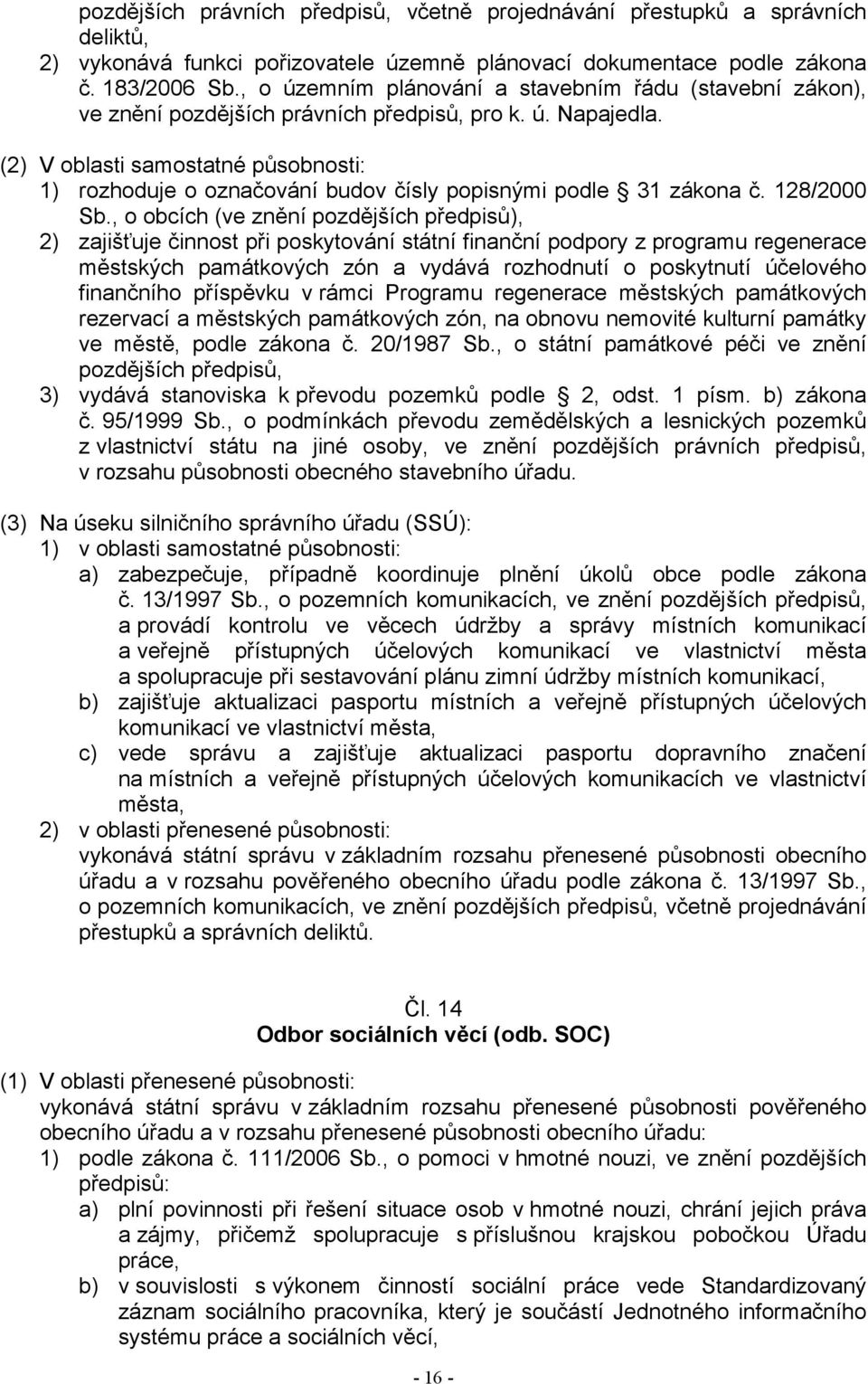 (2) V oblasti samostatné působnosti: 1) rozhoduje o označování budov čísly popisnými podle 31 zákona č. 128/2000 Sb.