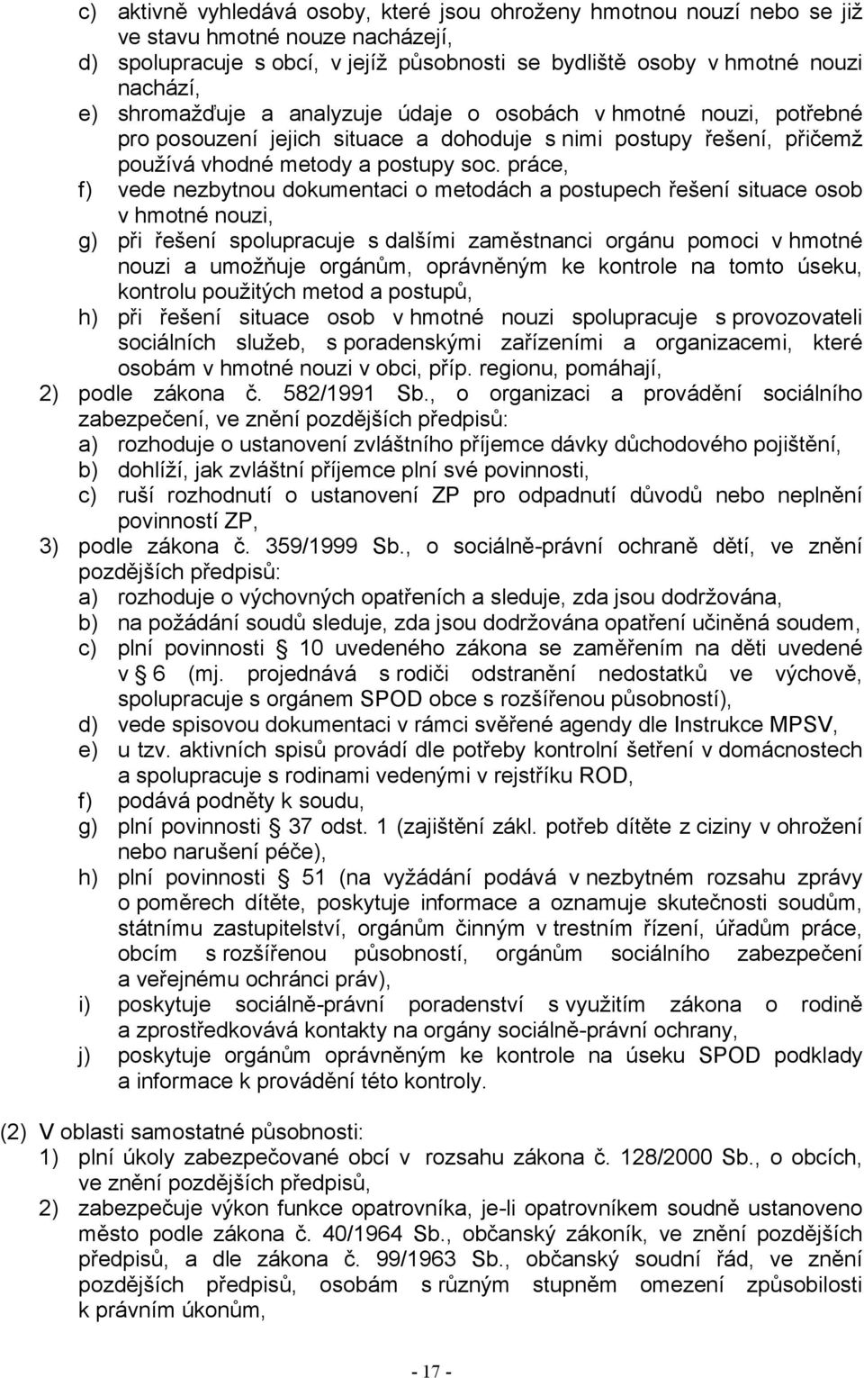 práce, f) vede nezbytnou dokumentaci o metodách a postupech řešení situace osob v hmotné nouzi, g) při řešení spolupracuje s dalšími zaměstnanci orgánu pomoci v hmotné nouzi a umožňuje orgánům,