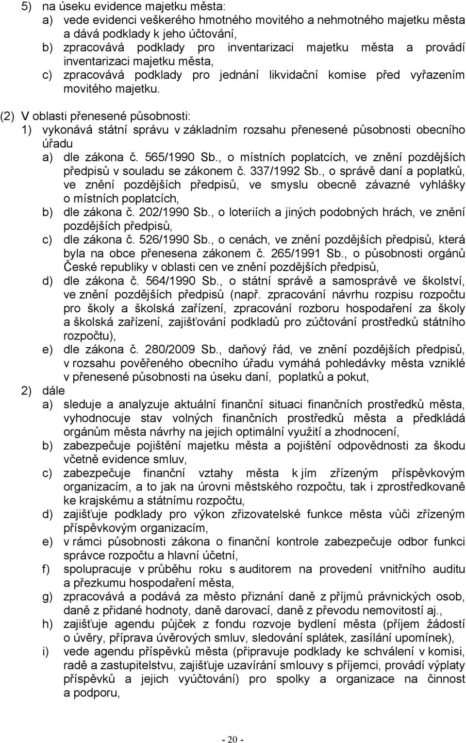 (2) V oblasti přenesené působnosti: 1) vykonává státní správu v základním rozsahu přenesené působnosti obecního úřadu a) dle zákona č. 565/1990 Sb.