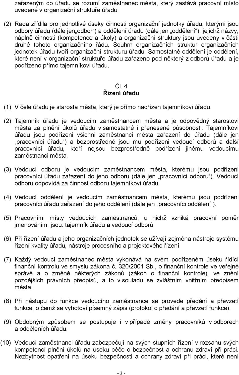 (kompetence a úkoly) a organizační struktury jsou uvedeny v části druhé tohoto organizačního řádu. Souhrn organizačních struktur organizačních jednotek úřadu tvoří organizační strukturu úřadu.