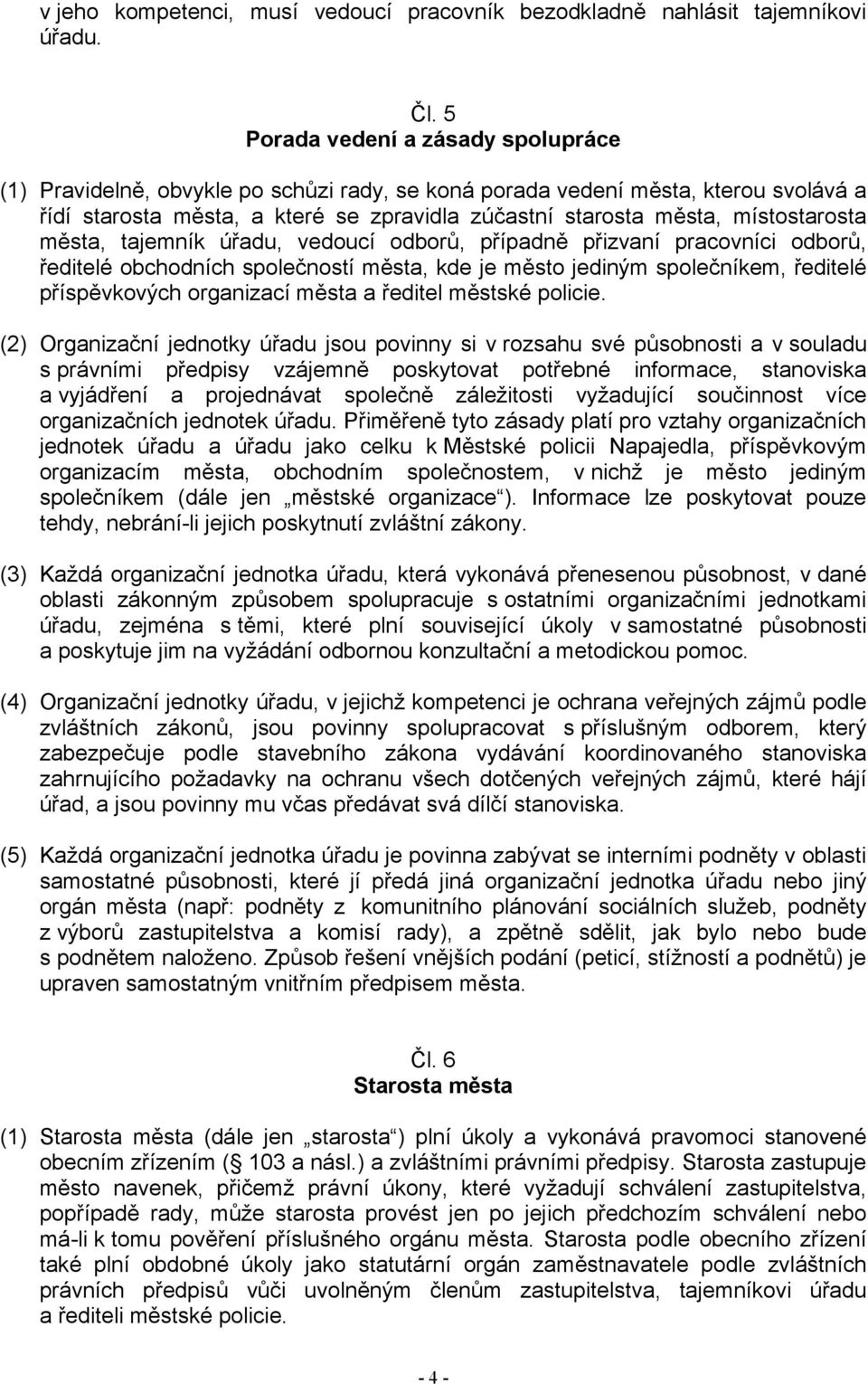 místostarosta města, tajemník úřadu, vedoucí odborů, případně přizvaní pracovníci odborů, ředitelé obchodních společností města, kde je město jediným společníkem, ředitelé příspěvkových organizací