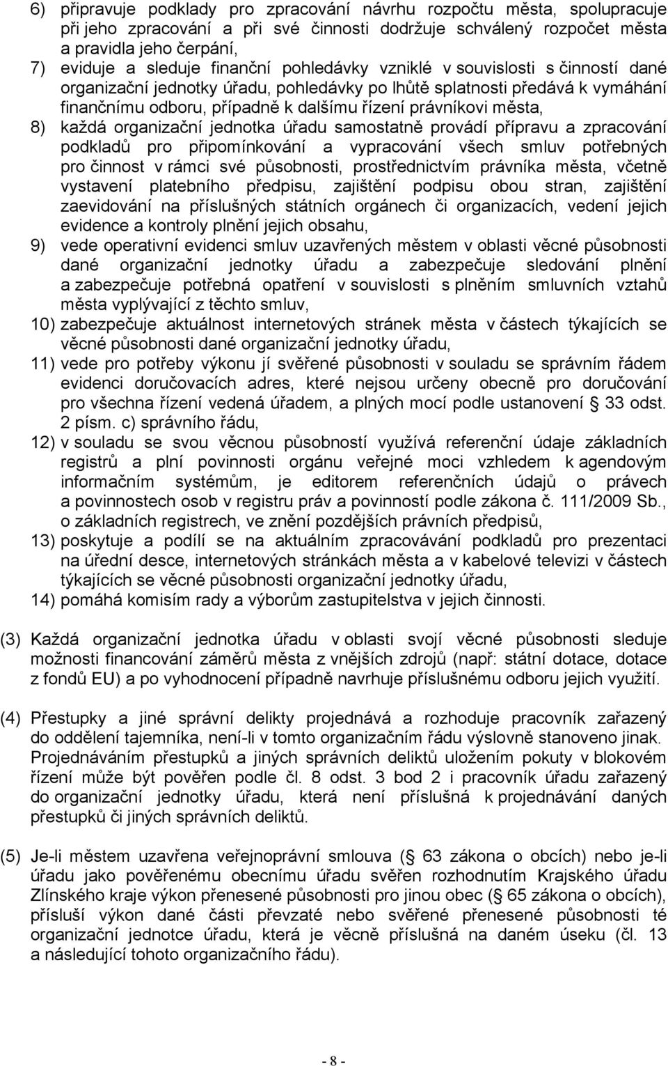 8) každá organizační jednotka úřadu samostatně provádí přípravu a zpracování podkladů pro připomínkování a vypracování všech smluv potřebných pro činnost v rámci své působnosti, prostřednictvím