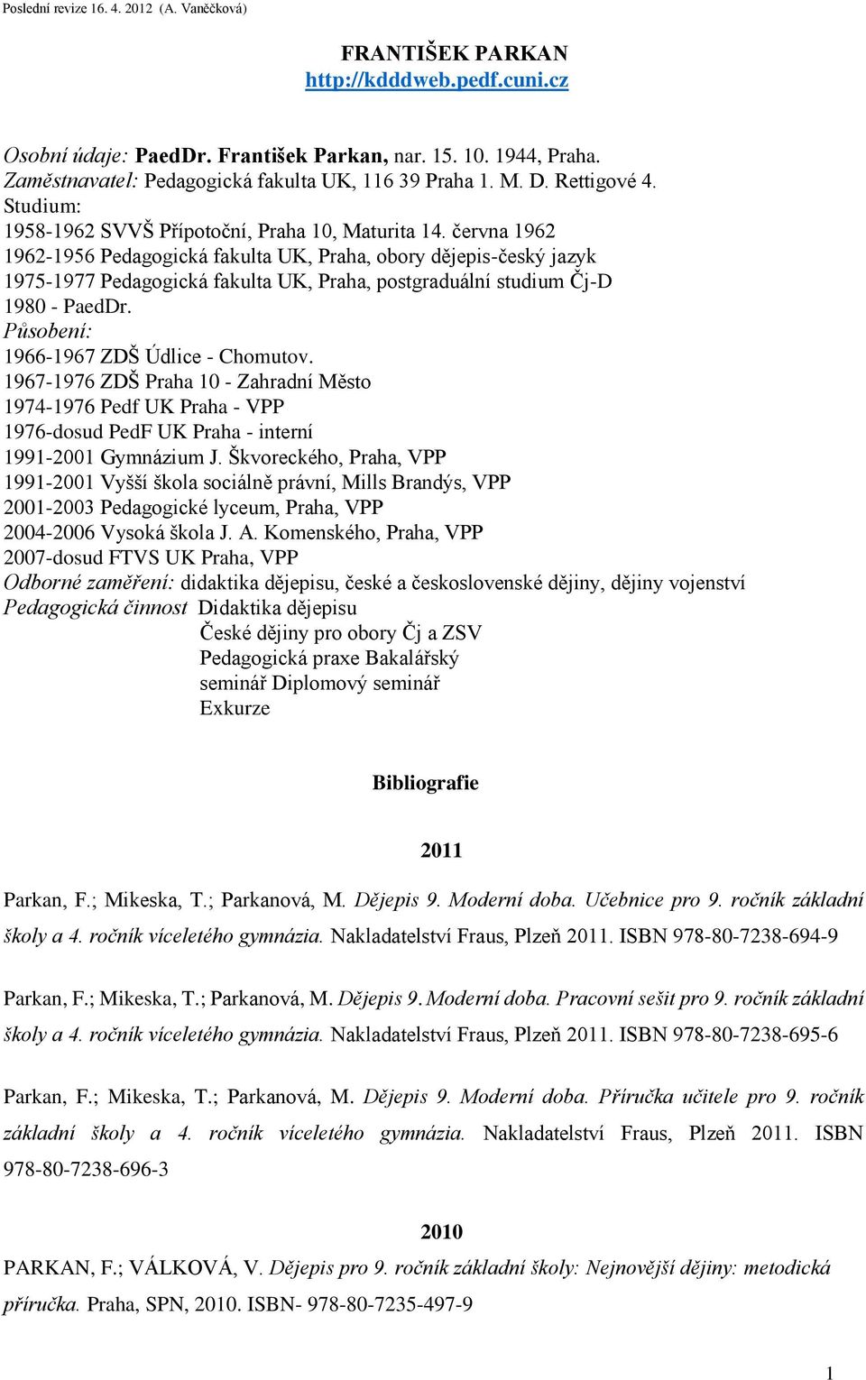 června 1962 1962-1956 Pedagogická fakulta UK, Praha, obory dějepis-český jazyk 1975-1977 Pedagogická fakulta UK, Praha, postgraduální studium Čj-D 1980 - PaedDr.