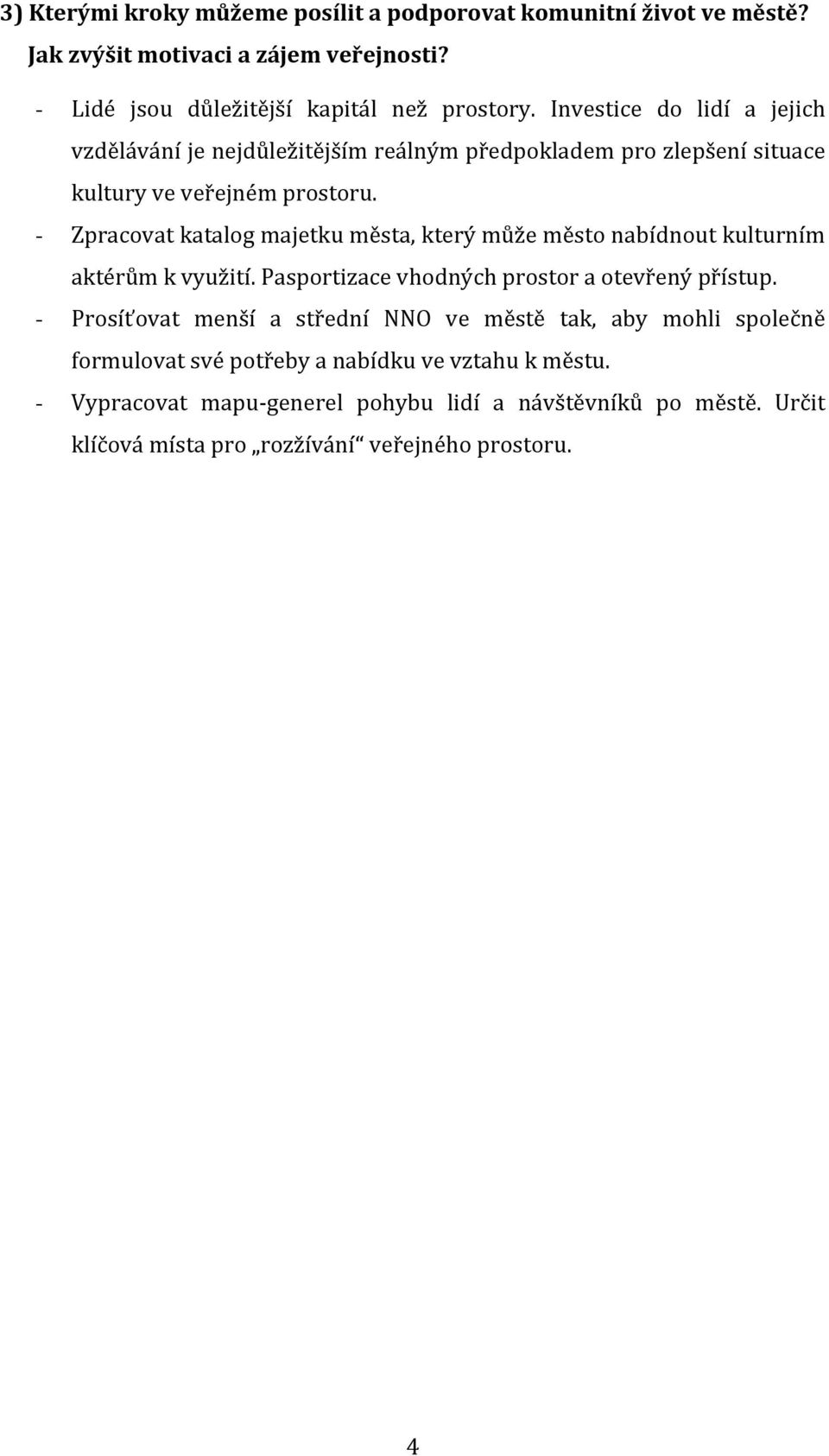 - Zpracovat katalog majetku města, který může město nabídnout kulturním aktérům k využití. Pasportizace vhodných prostor a otevřený přístup.