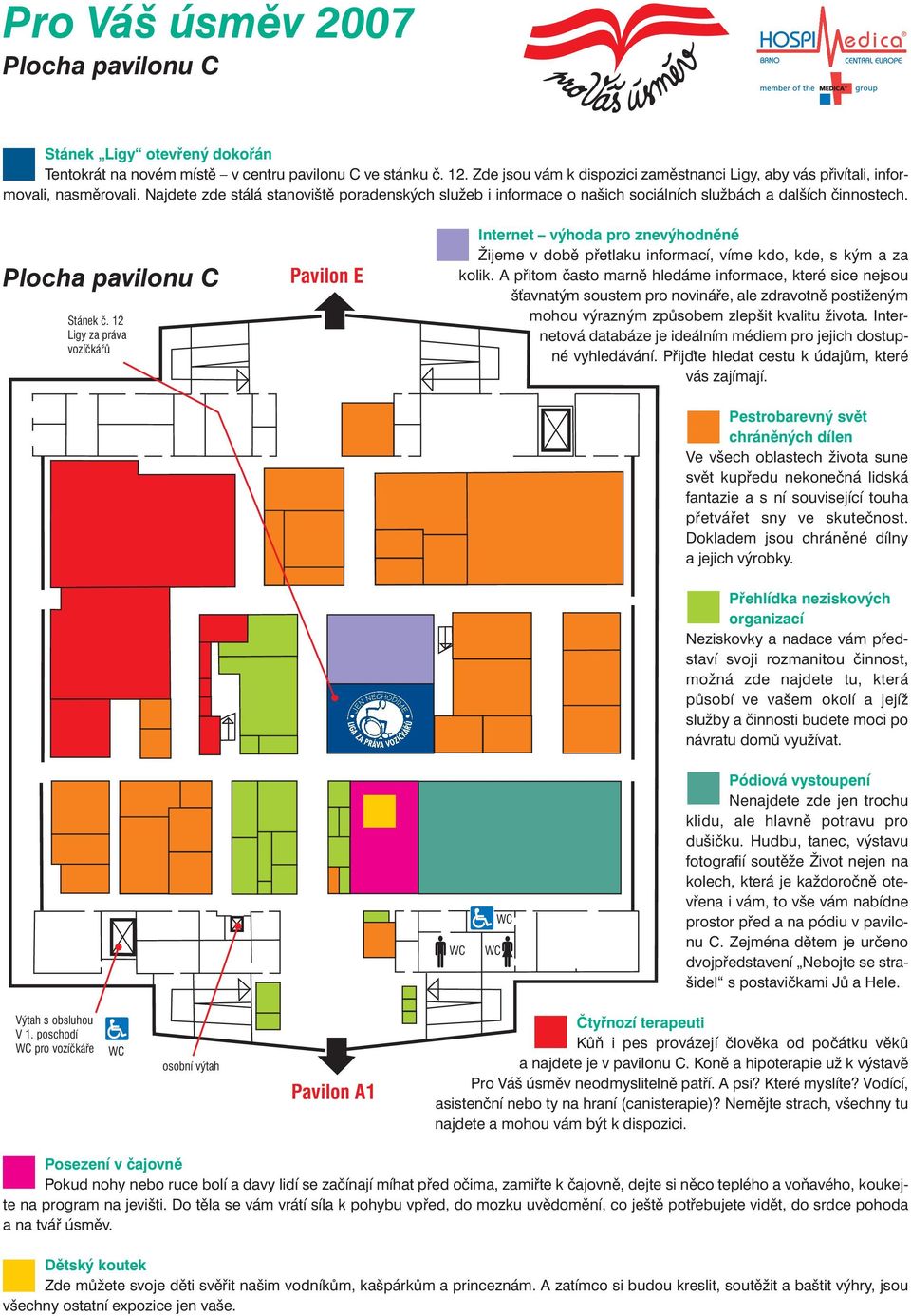 Plocha pavilonu C Stánek č. 12 Ligy za práva vozíčkářů Pavilon E Žijeme v době přetlaku informací, víme kdo, kde, s kým a za kolik.
