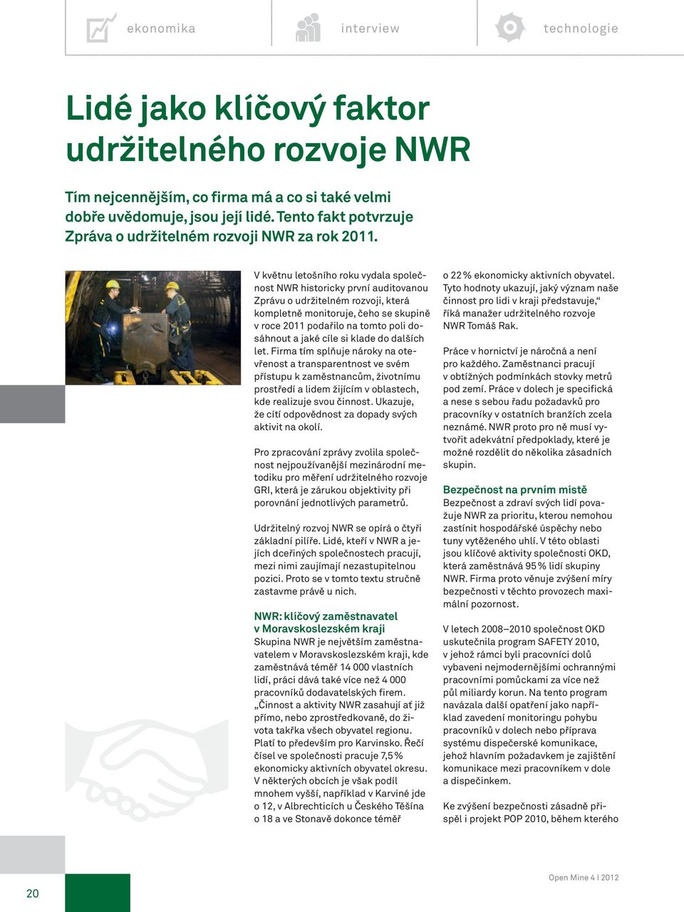 V květnu letošního roku vydala společnost NWR historicky první auditovanou Zprávu o udržitelném rozvoji, která kompletně monitoruje, čeho se skupině v roce 2011 podařilo na tomto poli dosáhnout a