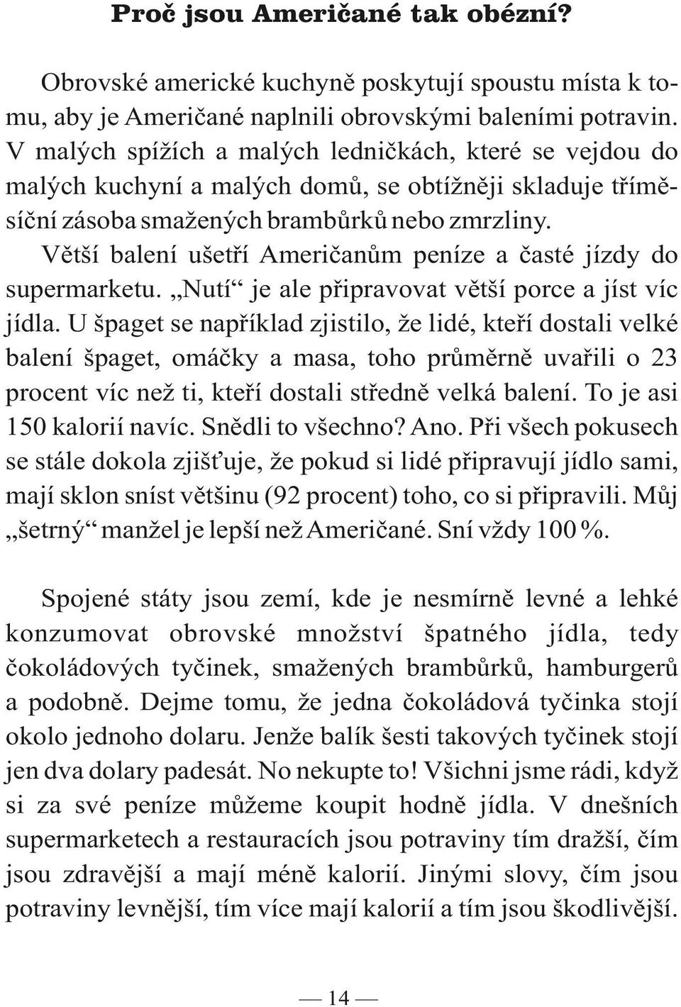 Větší balení ušetří Američanům peníze a časté jízdy do supermarketu. Nutí je ale připravovat větší porce a jíst víc jídla.