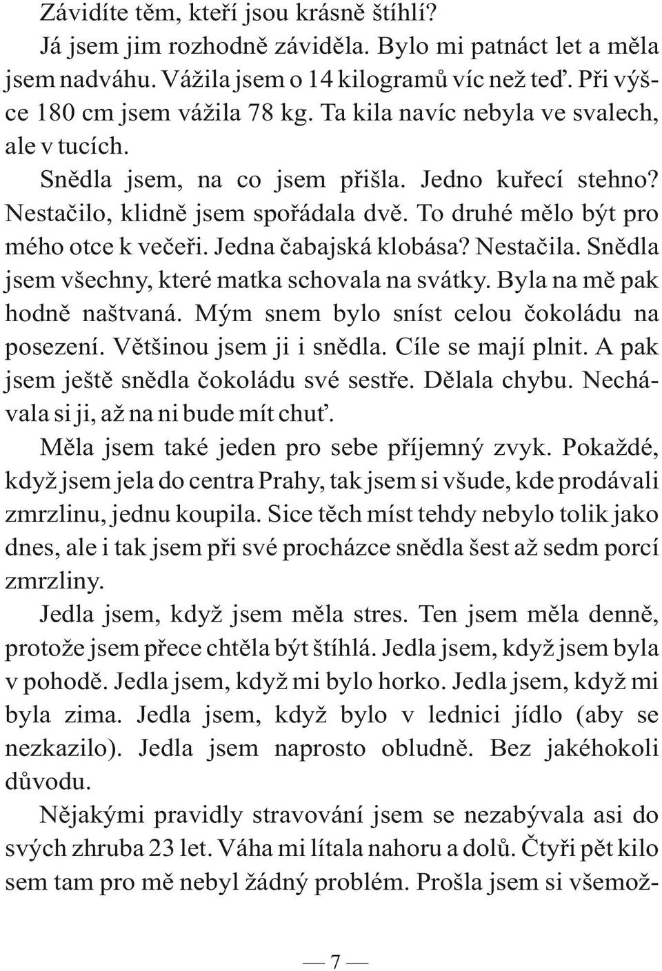 Jedna čabajská klobása? Nestačila. Snědla jsem všechny, které matka schovala na svátky. Byla na mě pak hodně naštvaná. Mým snem bylo sníst celou čokoládu na posezení. Většinou jsem ji i snědla.