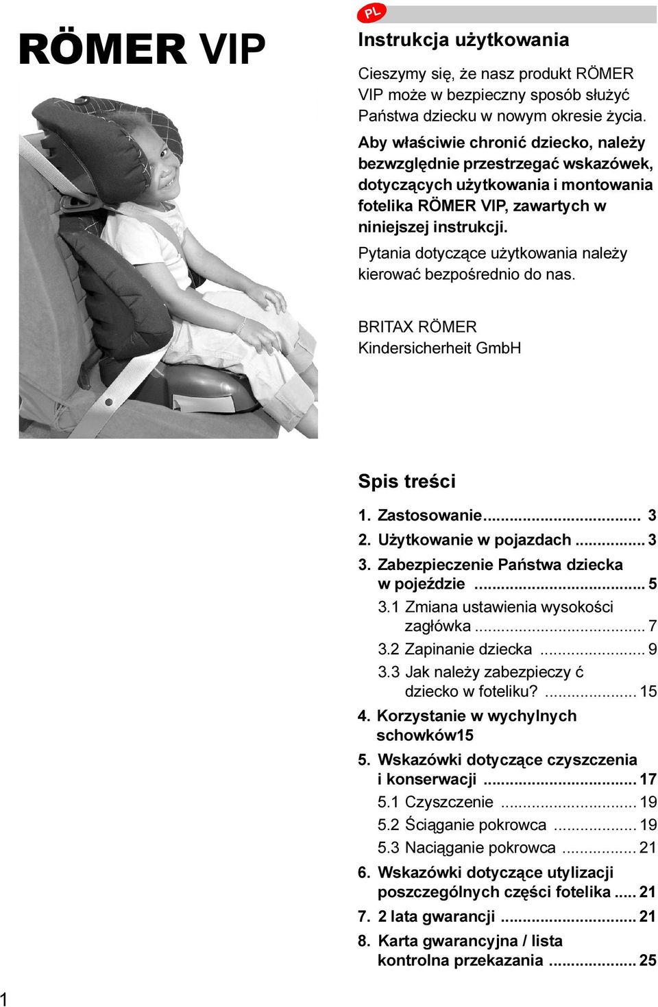 Pytania dotyczące użytkowania należy kierować bezpośrednio do nas. BRITAX RÖMER Kindersicherheit GmbH Spis treści 1. Zastosowanie... 3 2. Użytkowanie w pojazdach... 3 3.