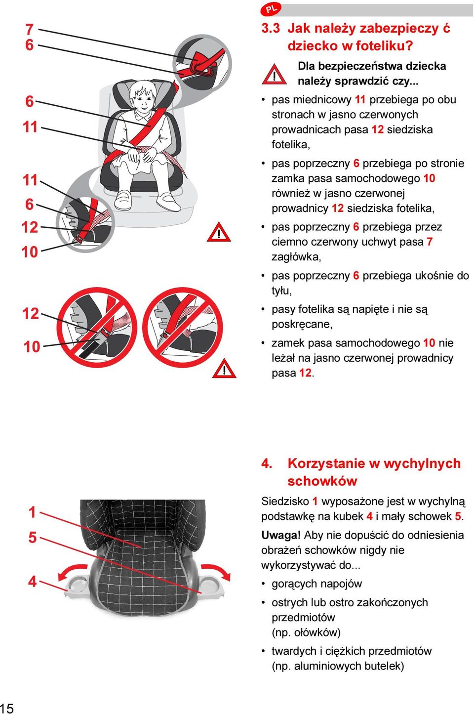 prowadnicy 12 siedziska fotelika, pas poprzeczny 6 przebiega przez ciemno czerwony uchwyt pasa 7 zagłówka, pas poprzeczny 6 przebiega ukośnie do tyłu, pasy fotelika są napięte i nie są poskręcane,