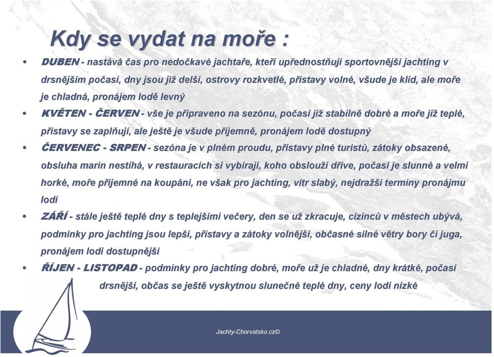 ují,, ale ještě je všude v příjemnp jemně,, pronájem lodě dostupný ČERVENEC - SRPEN - sezóna je v plném m proudu, přístavy p plné turistů,, zátoky z obsazené, obsluha marín n nestíhá,, v restauracích