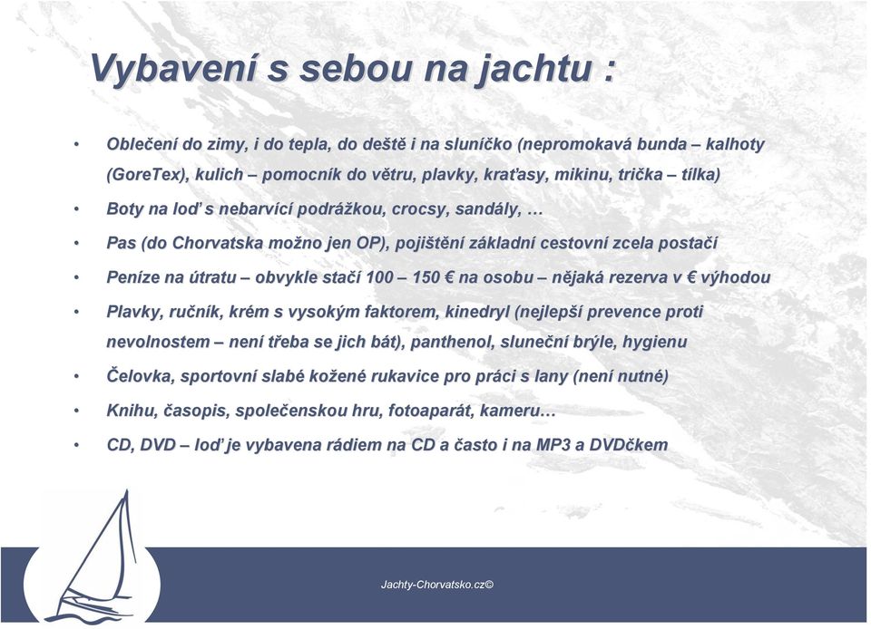 osobu nějaká rezerva v výhodou Plavky, ručník, k, krém m s vysokým faktorem, kinedryl (nejlepší prevence proti nevolnostem není třeba se jich bát), b panthenol, sluneční brýle, hygienu