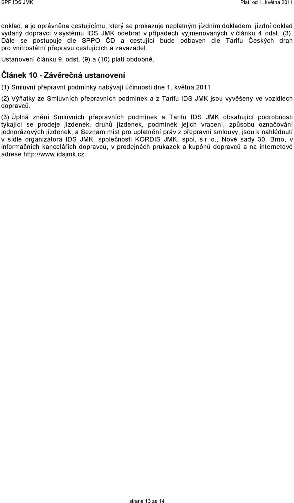 Článek 10 - Závěrečná ustanovení (1) Smluvní přepravní podmínky nabývají účinnosti dne 1. května 2011.