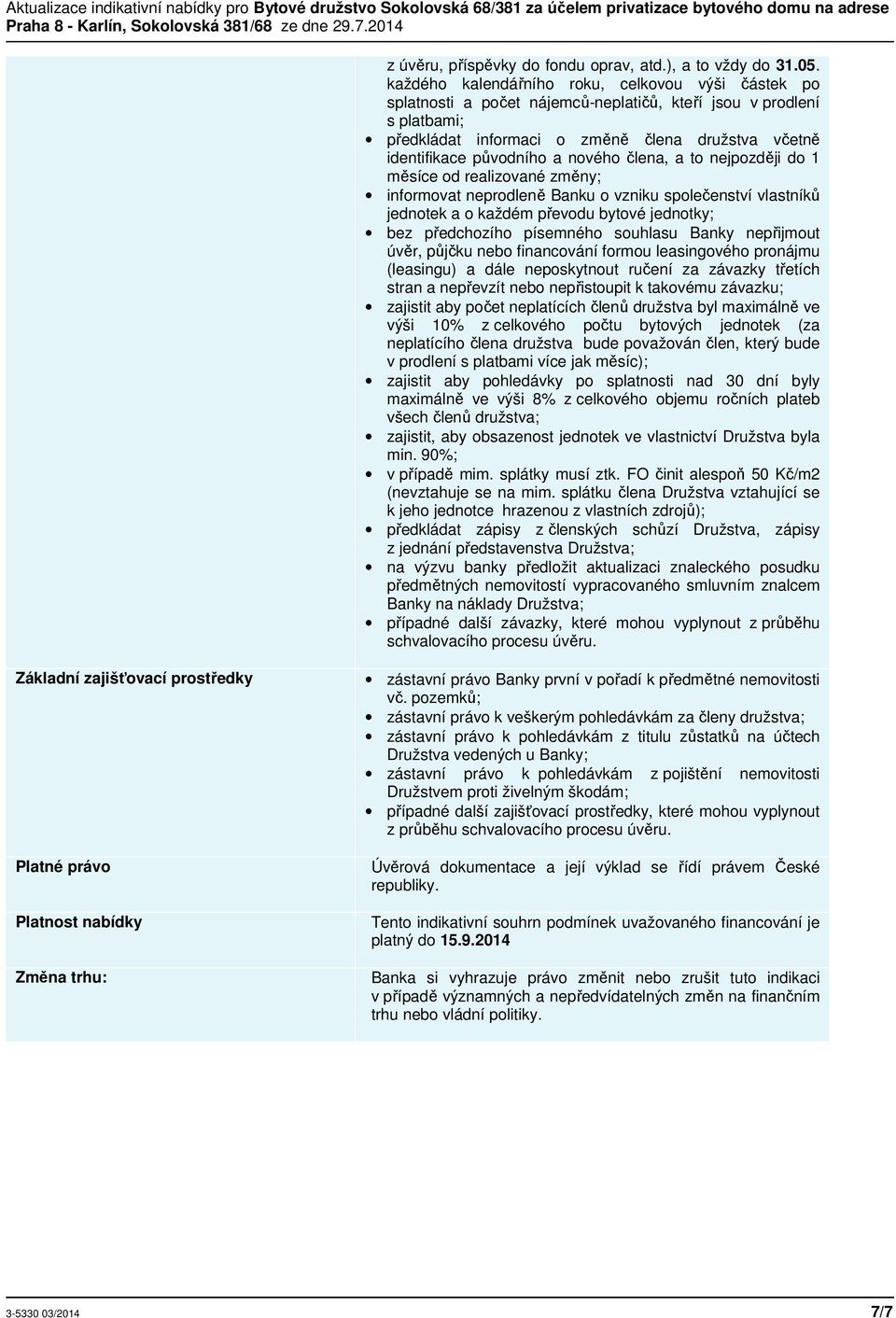 nového člena, a to nejpozději do 1 měsíce od realizované změny; informovat neprodleně Banku o vzniku společenství vlastníků jednotek a o každém převodu bytové jednotky; bez předchozího písemného