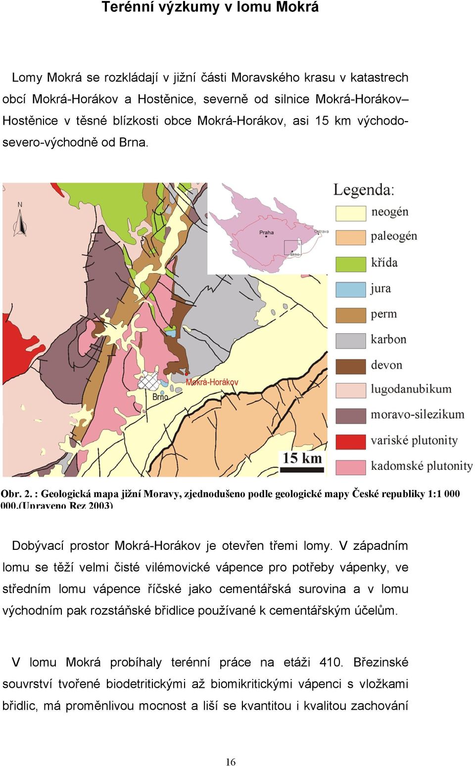 (Upraveno Rez 2003) Dobývací prostor Mokrá-Horákov je otevřen třemi lomy.