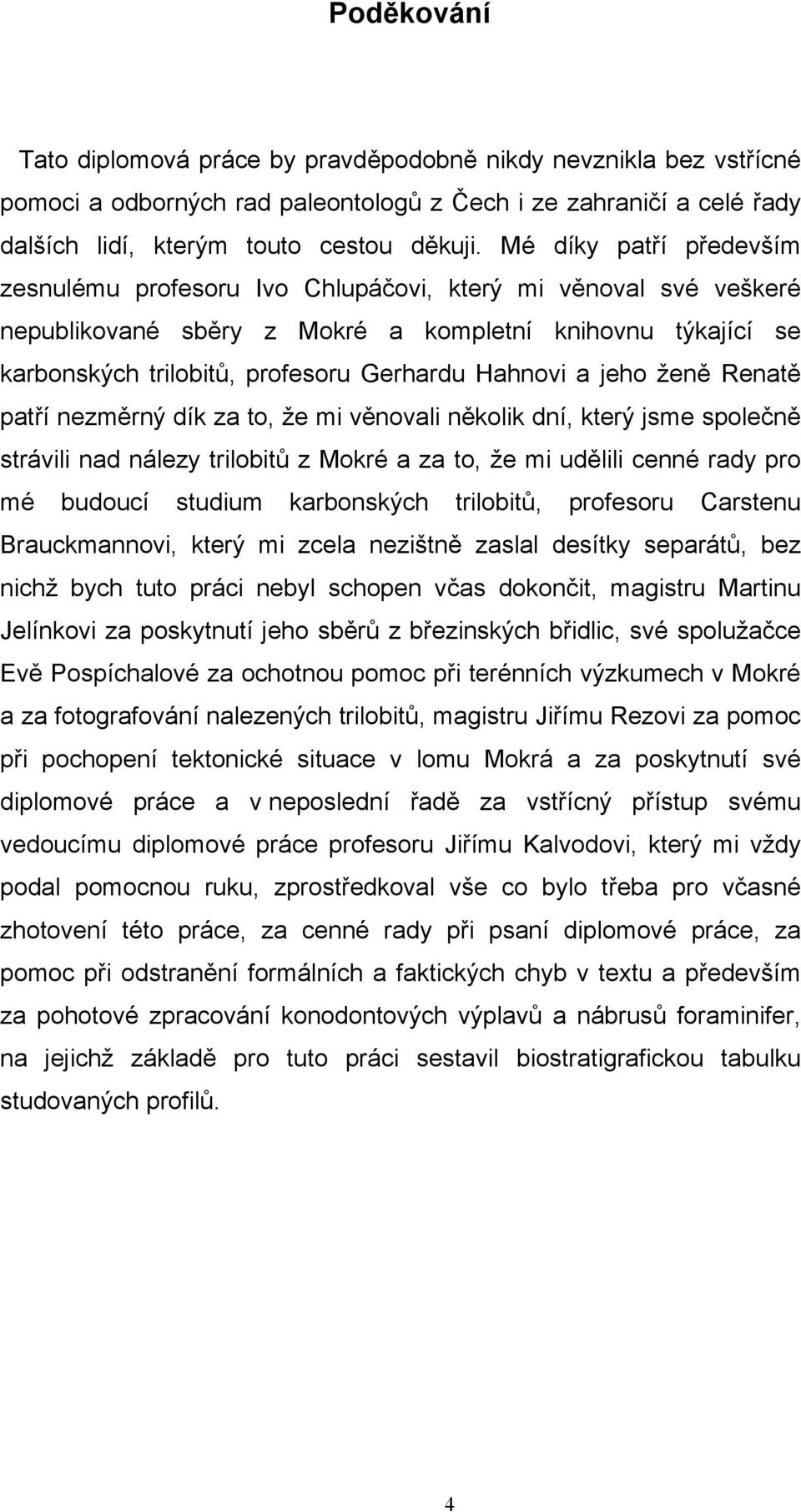 a jeho ženě Renatě patří nezměrný dík za to, že mi věnovali několik dní, který jsme společně strávili nad nálezy trilobitů z Mokré a za to, že mi udělili cenné rady pro mé budoucí studium karbonských