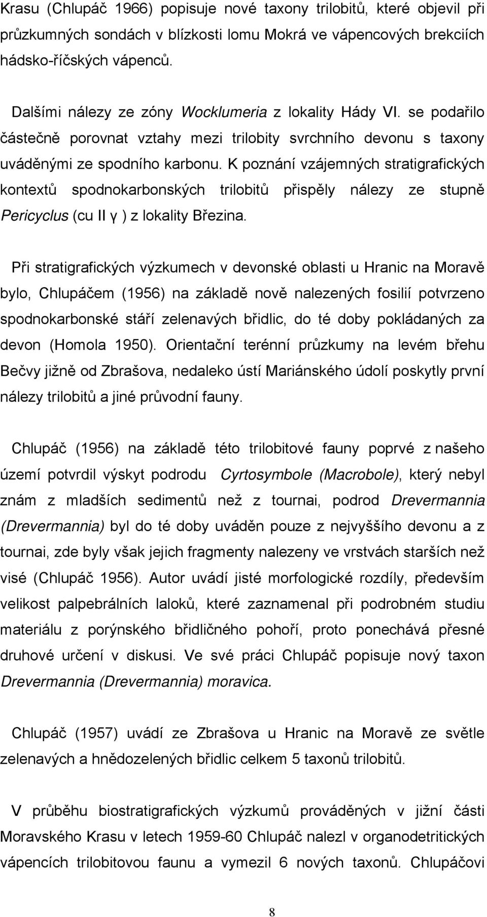 K poznání vzájemných stratigrafických kontextů spodnokarbonských trilobitů přispěly nálezy ze stupně Pericyclus (cu II γ ) z lokality Březina.