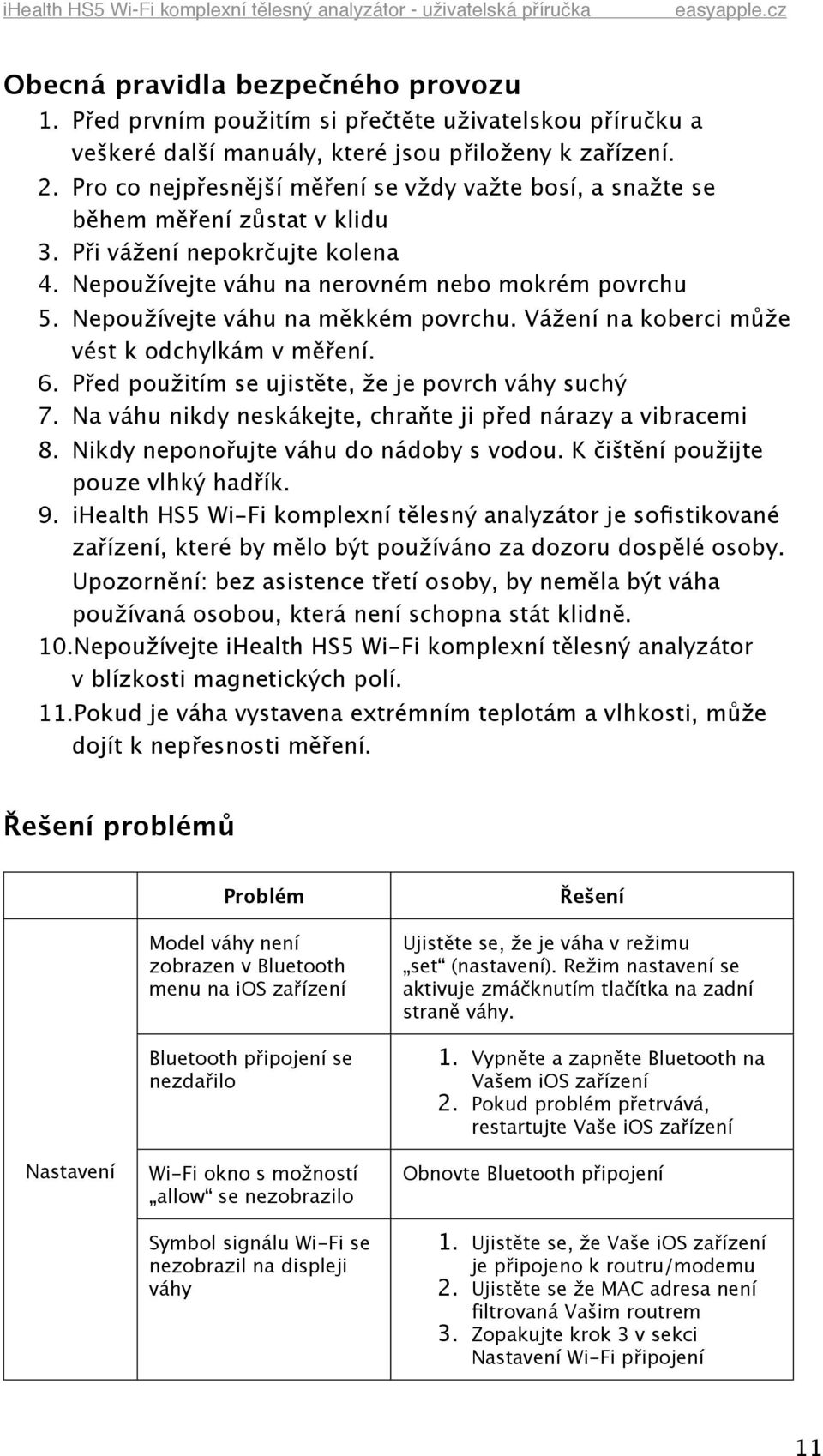 Nepoužívejte váhu na měkkém povrchu. Vážení na koberci může vést k odchylkám v měření. 6. Před použitím se ujistěte, že je povrch váhy suchý 7.