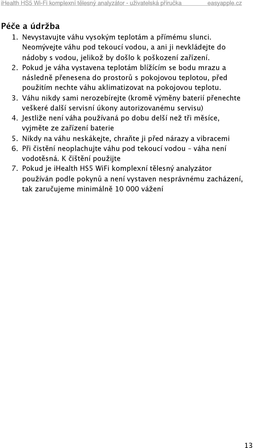 Váhu nikdy sami nerozebírejte (kromě výměny baterií přenechte veškeré další servisní úkony autorizovanému servisu) 4.