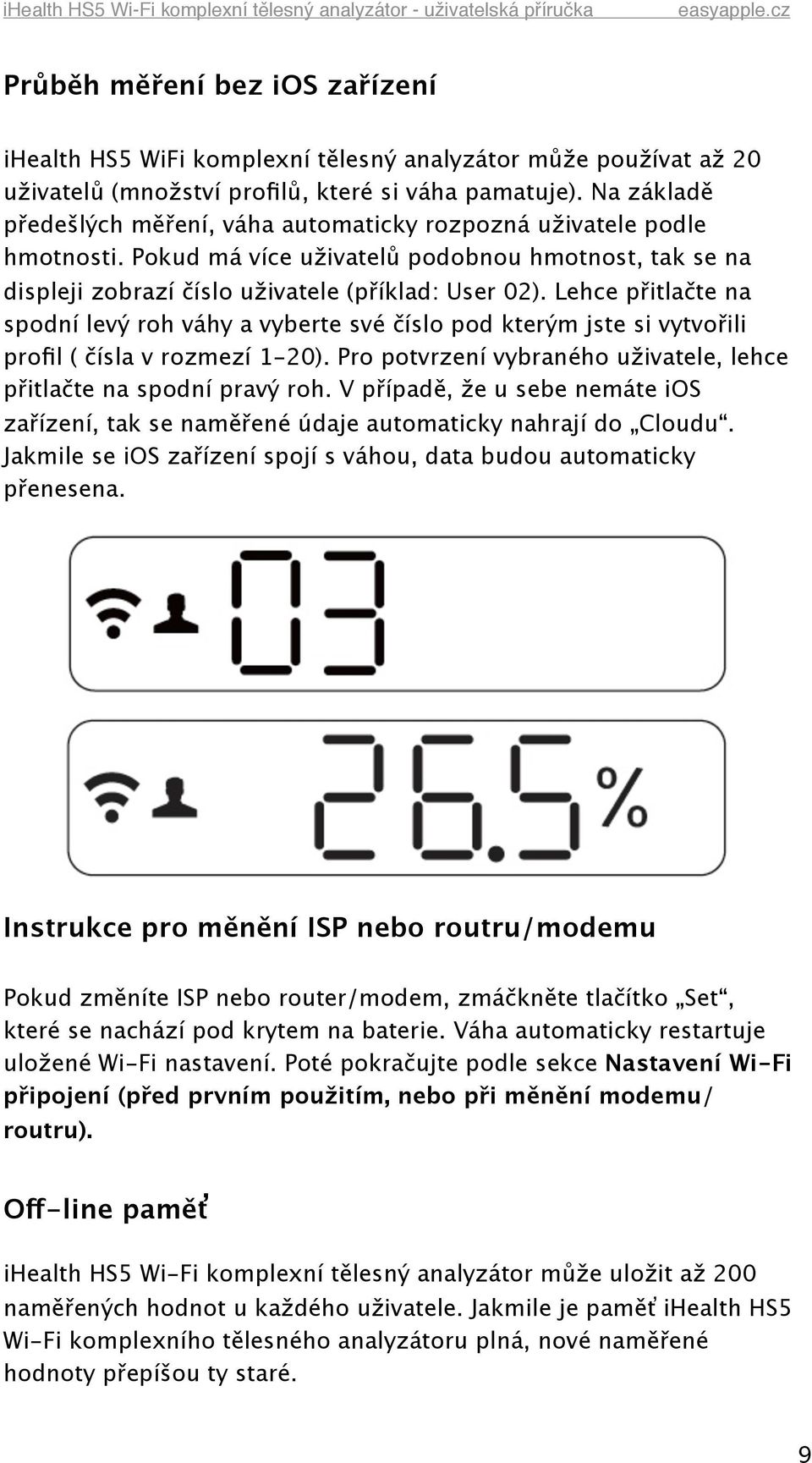 Lehce přitlačte na spodní levý roh váhy a vyberte své číslo pod kterým jste si vytvořili profil ( čísla v rozmezí 1-20). Pro potvrzení vybraného uživatele, lehce přitlačte na spodní pravý roh.