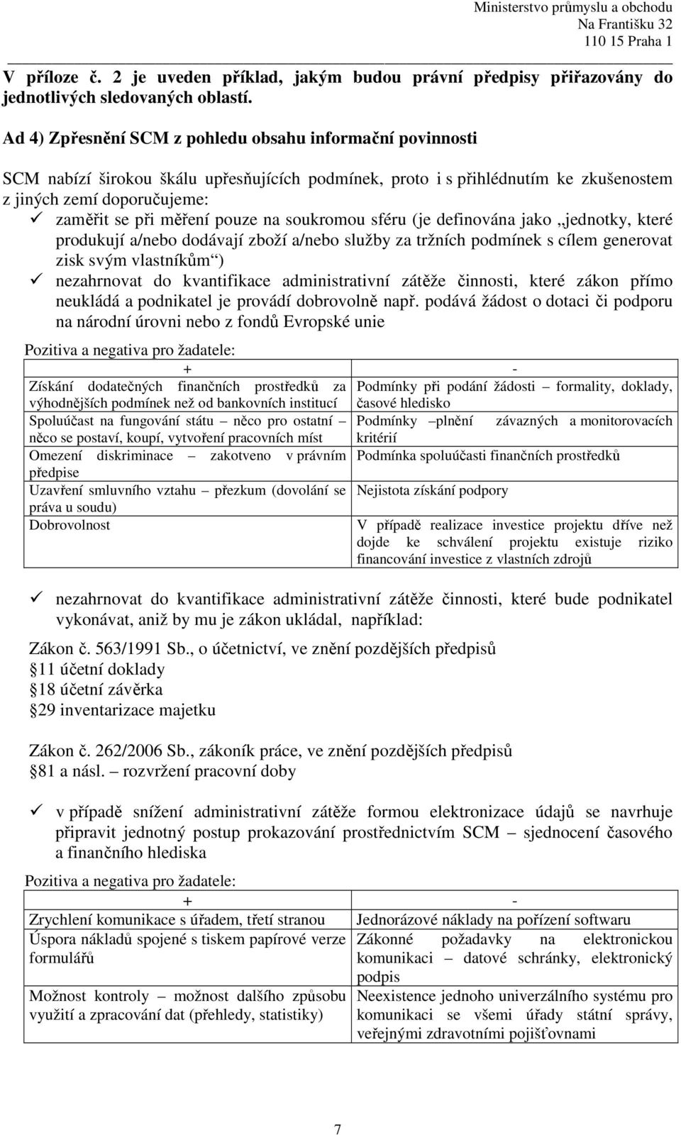 pouze na soukromou sféru (je definována jako jednotky, které produkují a/nebo dodávají zboží a/nebo služby za tržních podmínek s cílem generovat zisk svým vlastníkům ) nezahrnovat do kvantifikace