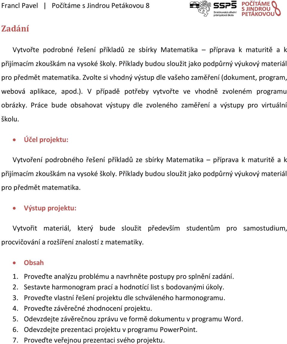 Práce bude obsahovat výstupy dle zvoleného zaměření a výstupy pro virtuální školu.