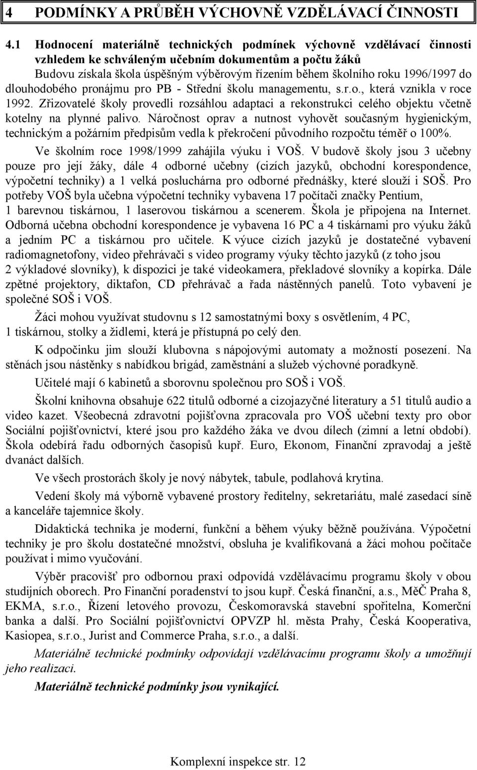 1996/1997 do dlouhodobého pronájmu pro PB - Střední školu managementu, s.r.o., která vznikla v roce 1992.