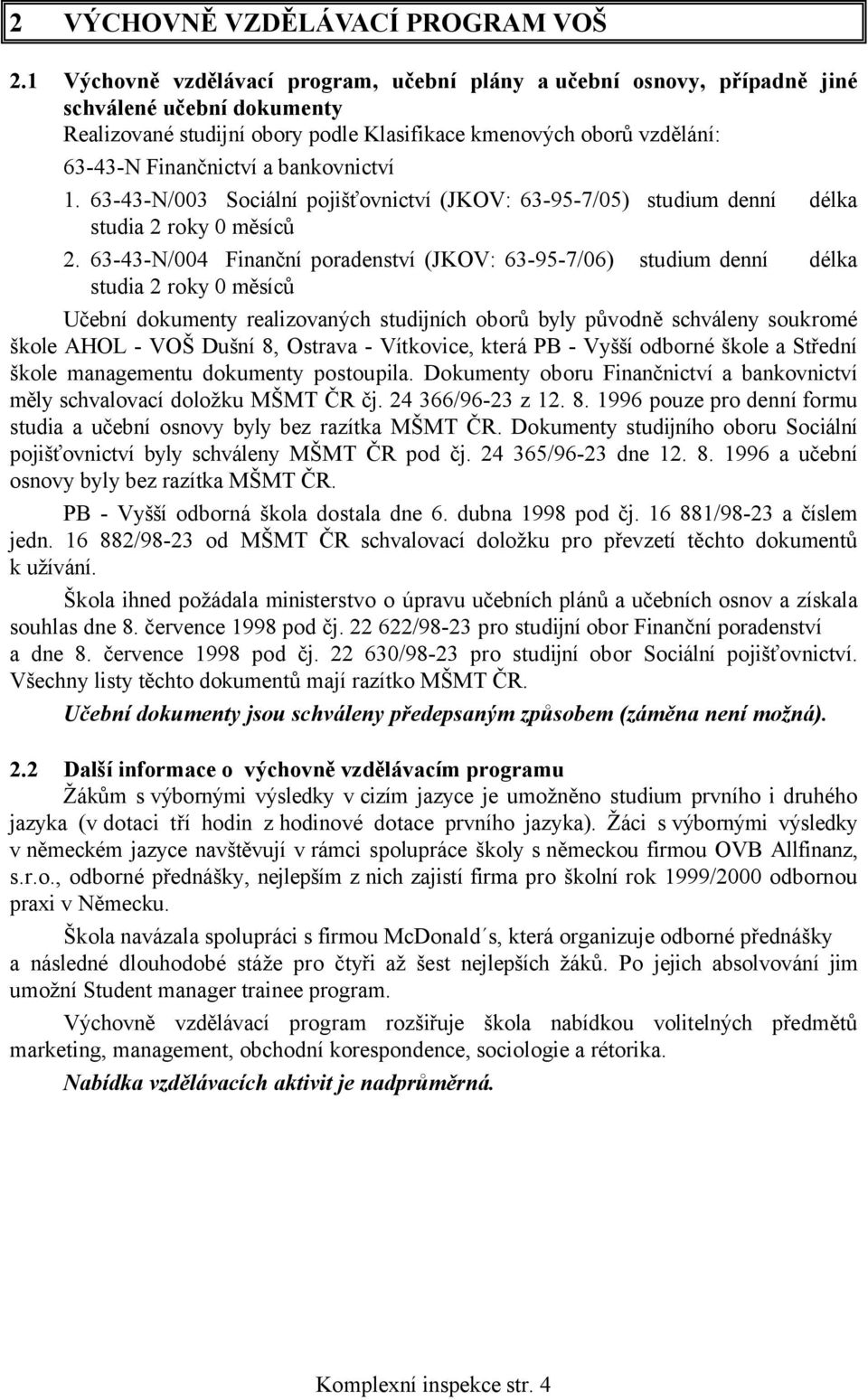 bankovnictví 1. 63-43-N/003 Sociální pojišťovnictví (JKOV: 63-95-7/05) studium denní délka studia 2 roky 0 měsíců 2.