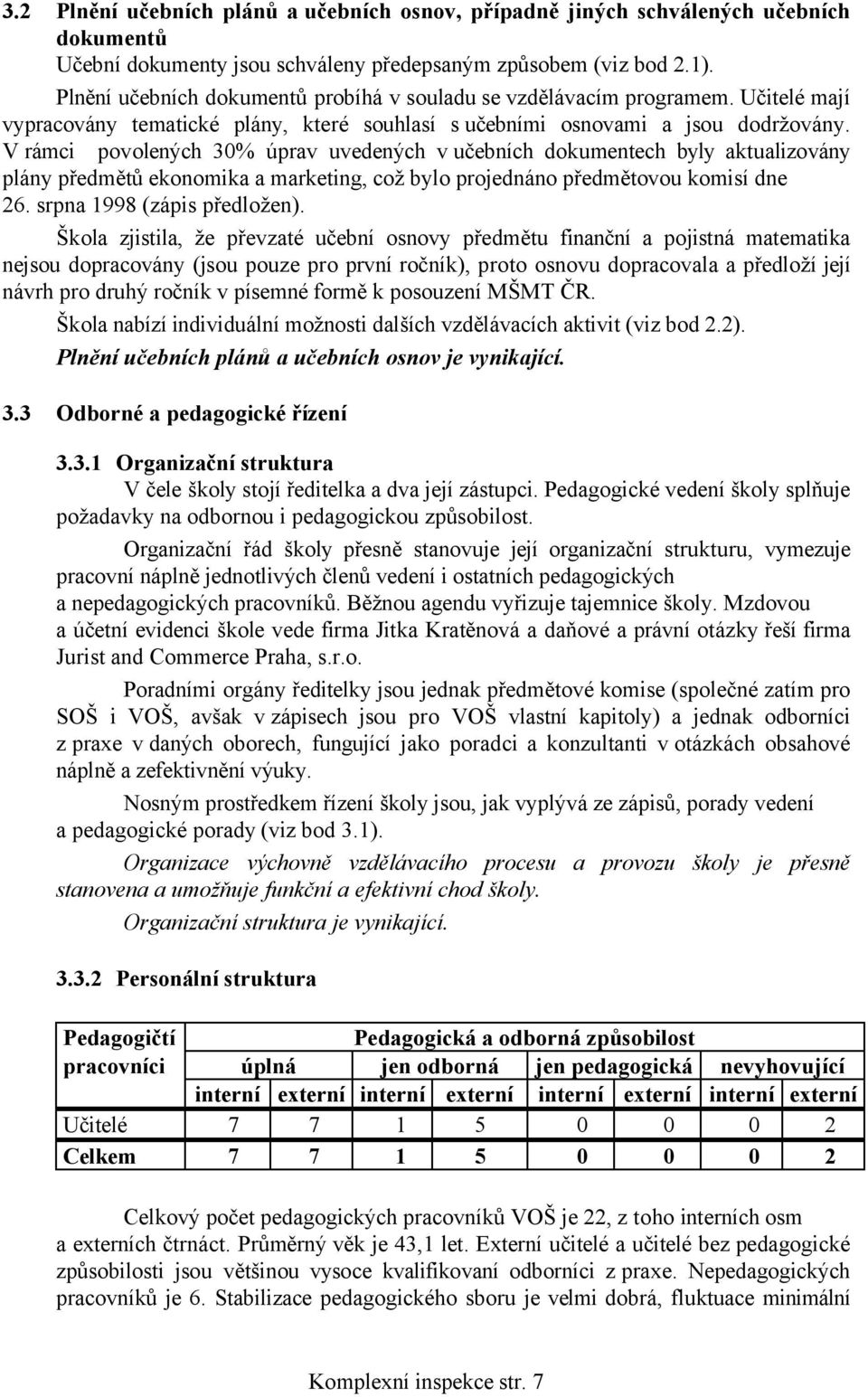 V rámci povolených 30% úprav uvedených v učebních dokumentech byly aktualizovány plány předmětů ekonomika a marketing, což bylo projednáno předmětovou komisí dne 26. srpna 1998 (zápis předložen).