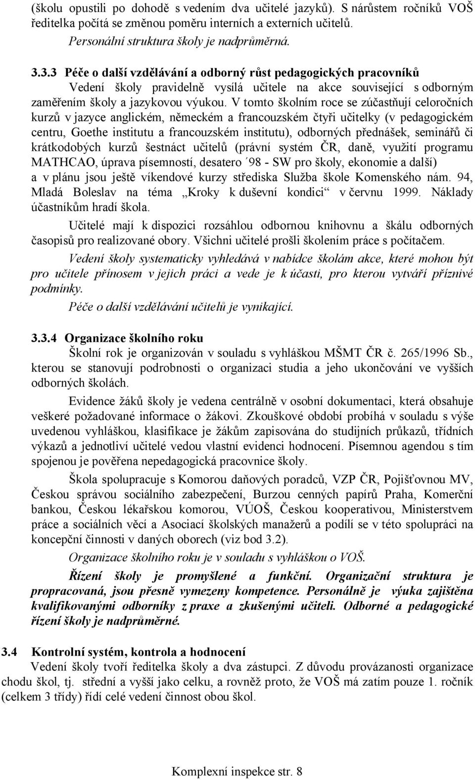 V tomto školním roce se zúčastňují celoročních kurzů v jazyce anglickém, německém a francouzském čtyři učitelky (v pedagogickém centru, Goethe institutu a francouzském institutu), odborných