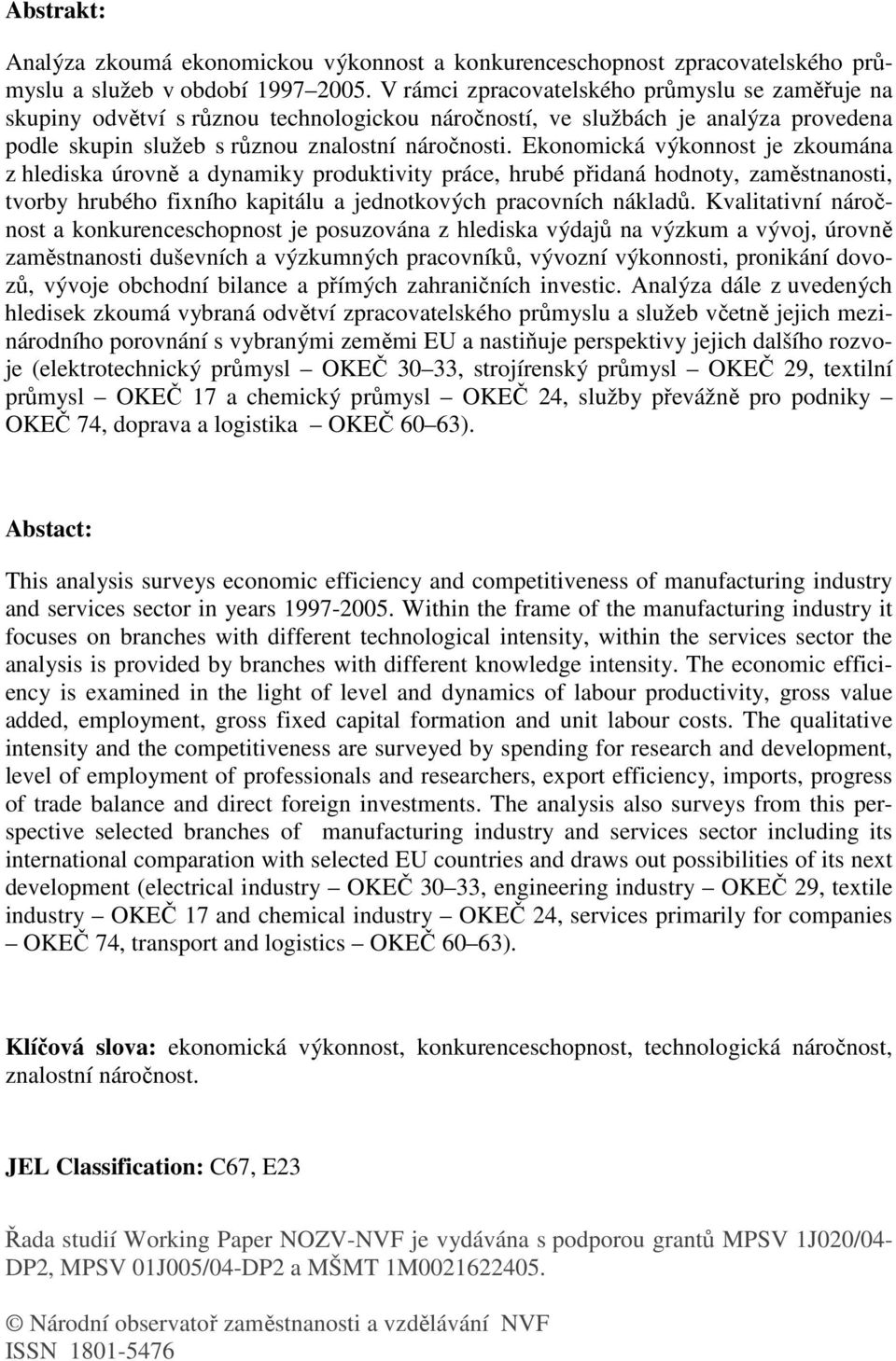 Ekonomická výkonnost je zkoumána z hlediska úrovně a dynamiky produktivity práce, hrubé přidaná hodnoty, zaměstnanosti, tvorby hrubého fixního kapitálu a jednotkových pracovních nákladů.