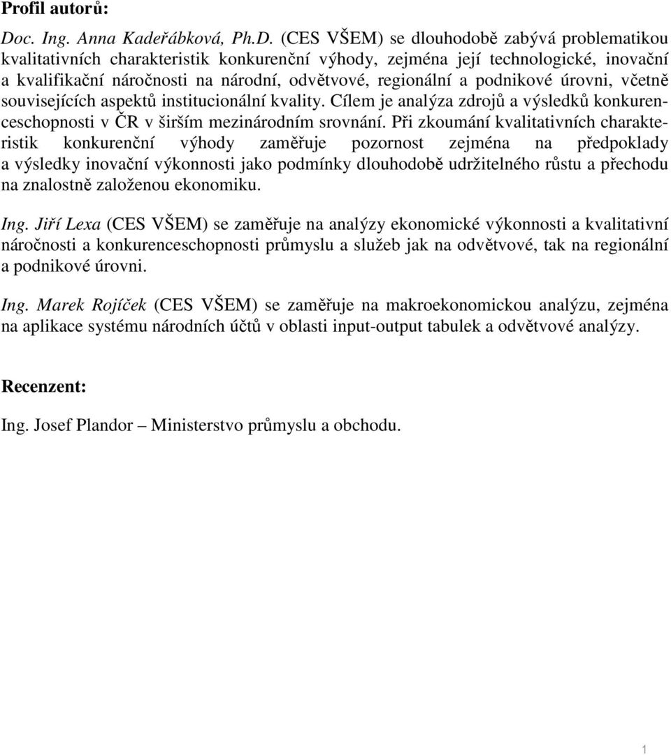 (CES VŠEM) se dlouhodobě zabývá problematikou kvalitativních charakteristik konkurenční výhody, zejména její technologické, inovační a kvalifikační náročnosti na národní, odvětvové, regionální a