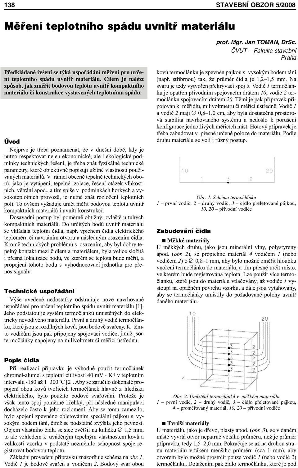 Cílem je nalézt způsob, jak změřit bodovou teplotu uvnitř kompaktního materiálu či konstrukce vystavených teplotnímu spádu.