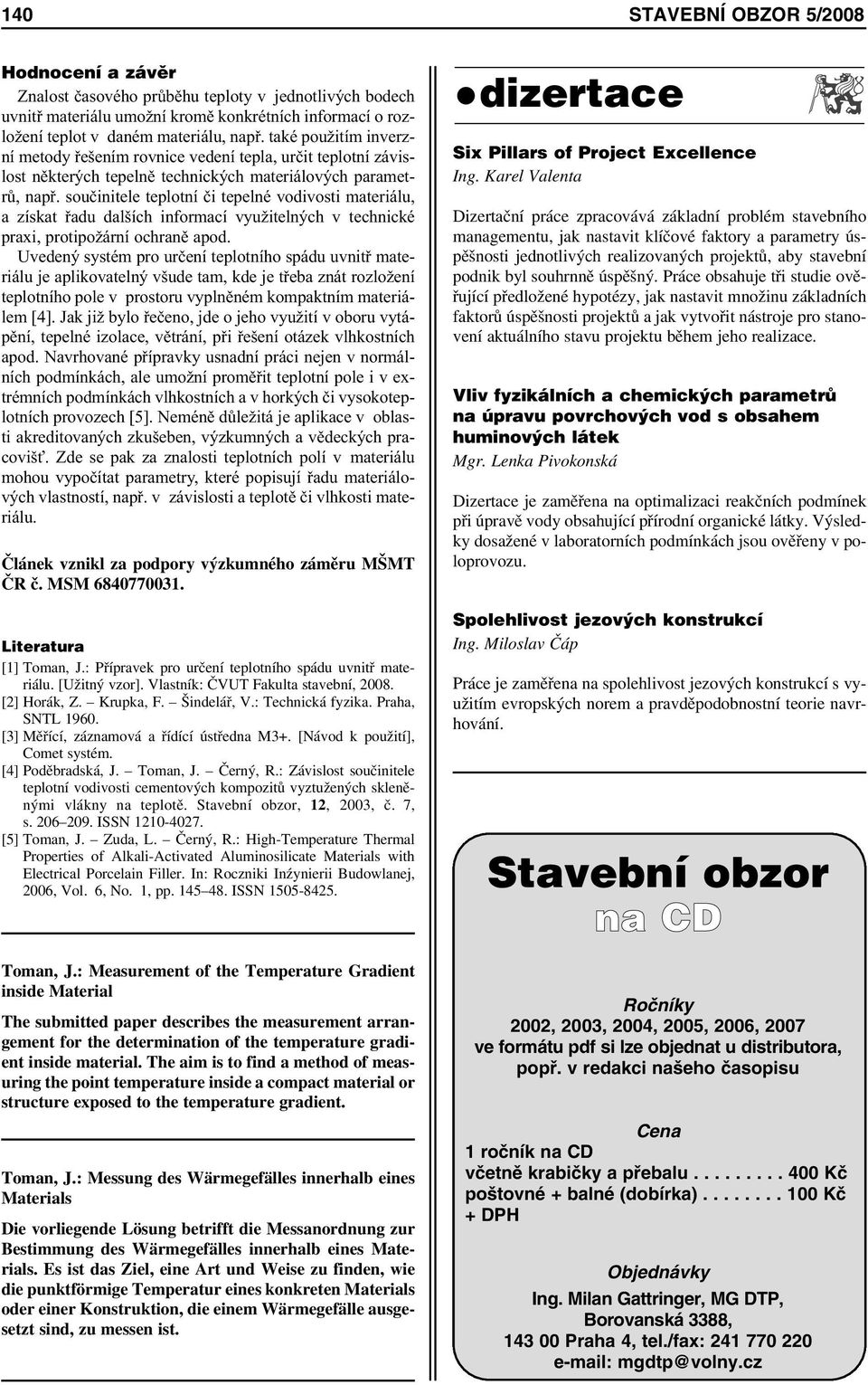 součinitele teplotní či tepelné vodivosti materiálu, a získat řadu dalších informací využitelných v technické praxi, protipožární ochraně apod.