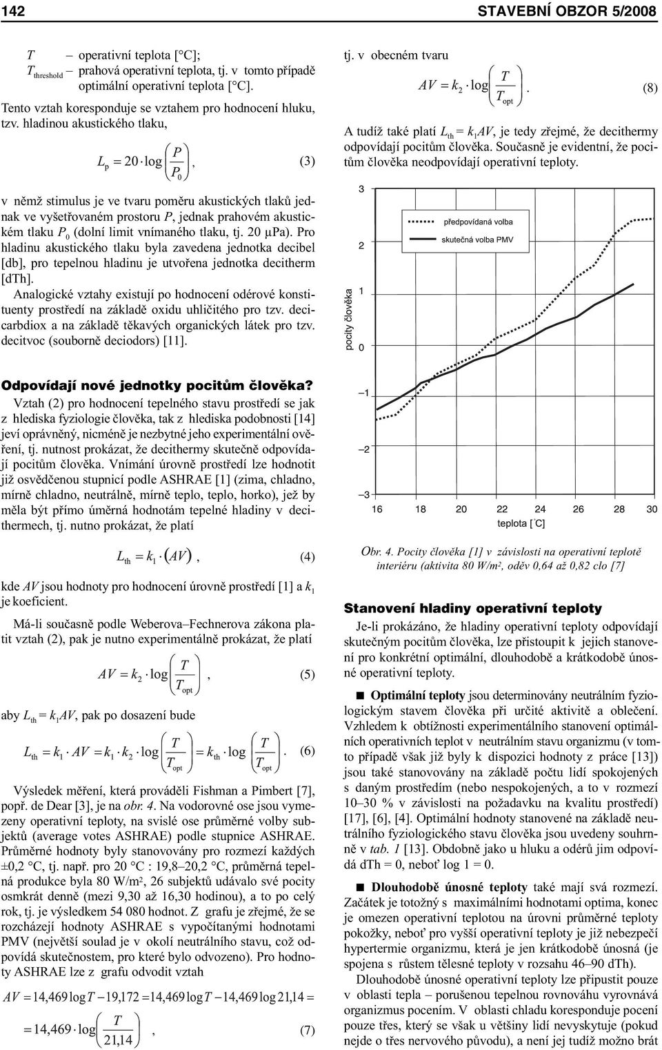 (8) A tudíž také platí L th = k 1 AV, je tedy zřejmé, že decithermy odpovídají pocitům člověka. Současně je evidentní, že pocitům člověka neodpovídají operativní teploty.