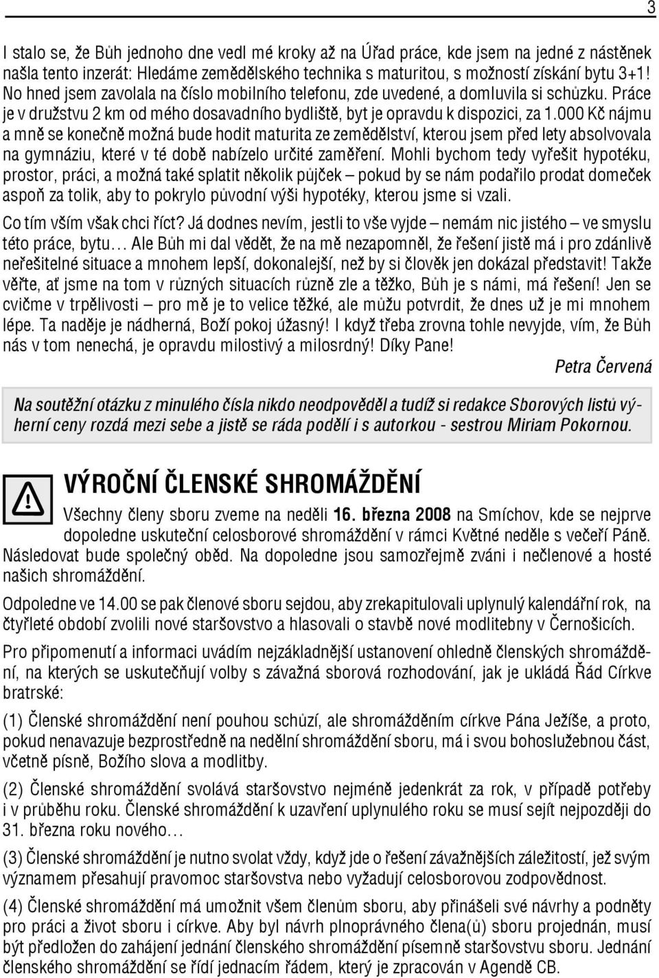 000 Kč nájmu a mně se konečně možná bude hodit maturita ze zemědělství, kterou jsem před lety absolvovala na gymnáziu, které v té době nabízelo určité zaměření.