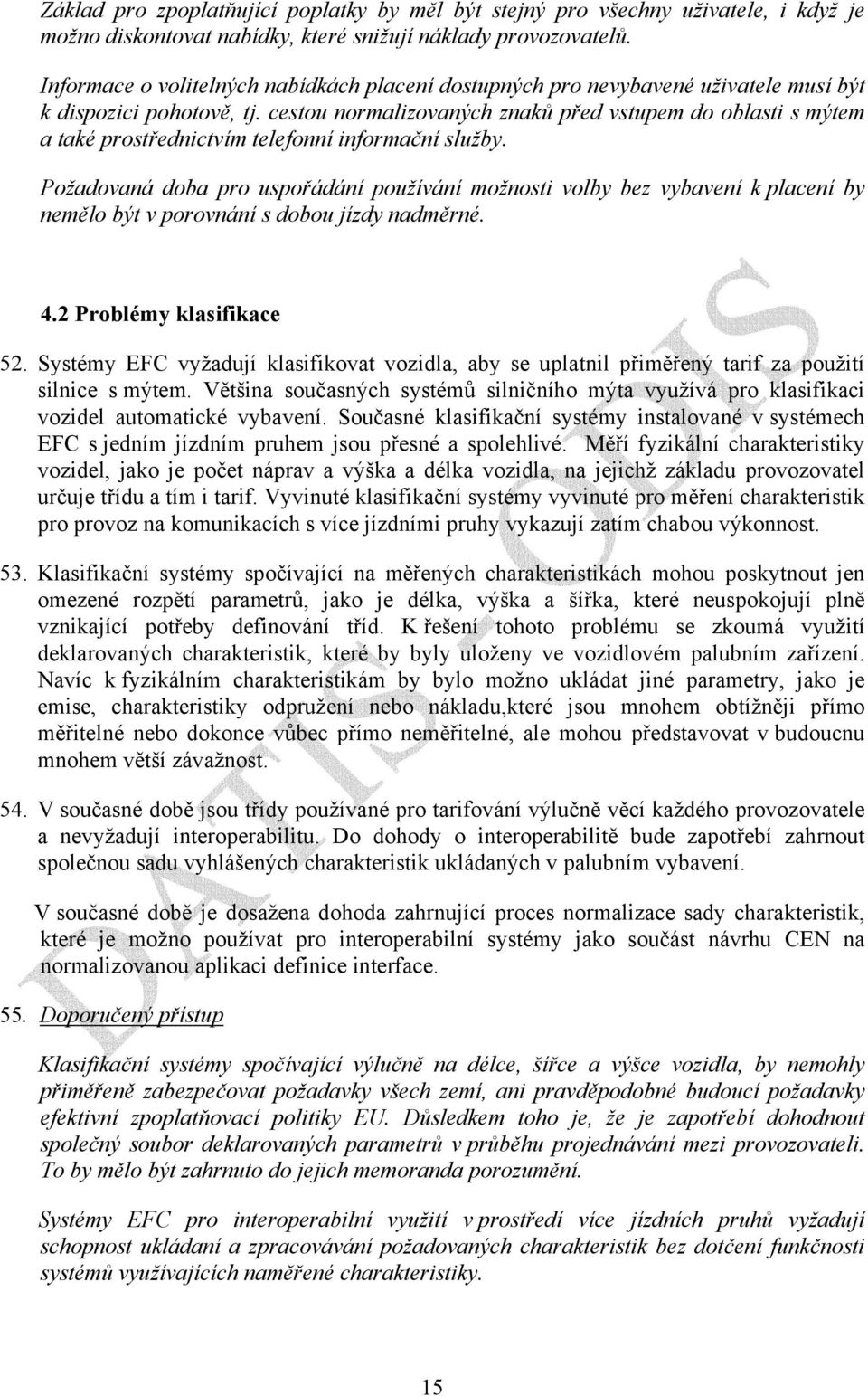 cestou normalizovaných znaků před vstupem do oblasti s mýtem a také prostřednictvím telefonní informační služby.