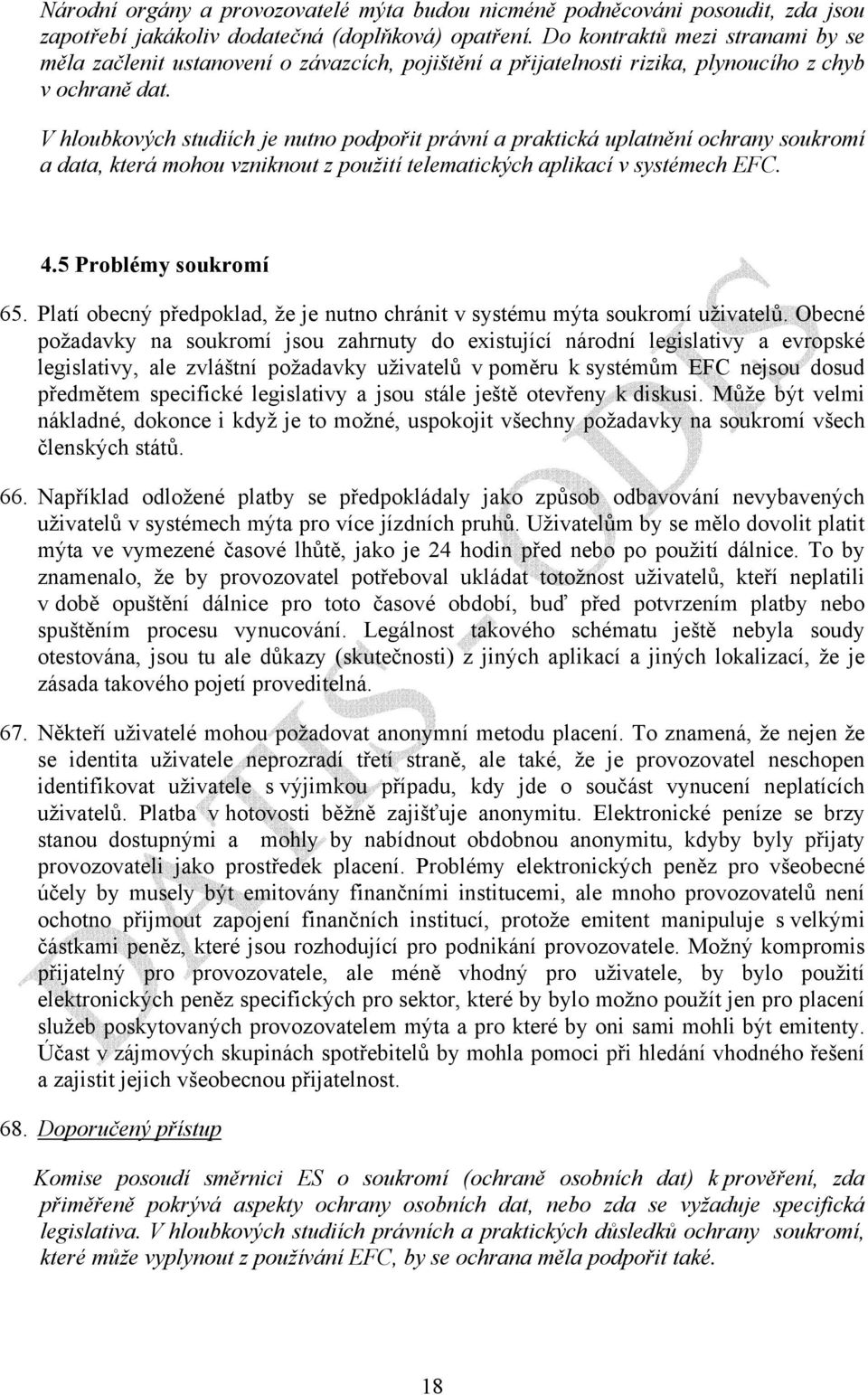 V hloubkových studiích je nutno podpořit právní a praktická uplatnění ochrany soukromí a data, která mohou vzniknout z použití telematických aplikací v systémech EFC. 4.5 Problémy soukromí 65.