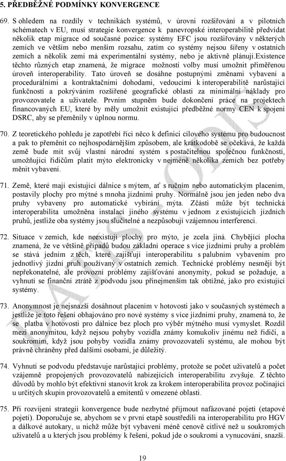 pozice: systémy EFC jsou rozšiřovány v některých zemích ve větším nebo menším rozsahu, zatím co systémy nejsou šířeny v ostatních zemích a několik zemí má experimentální systémy, nebo je aktivně