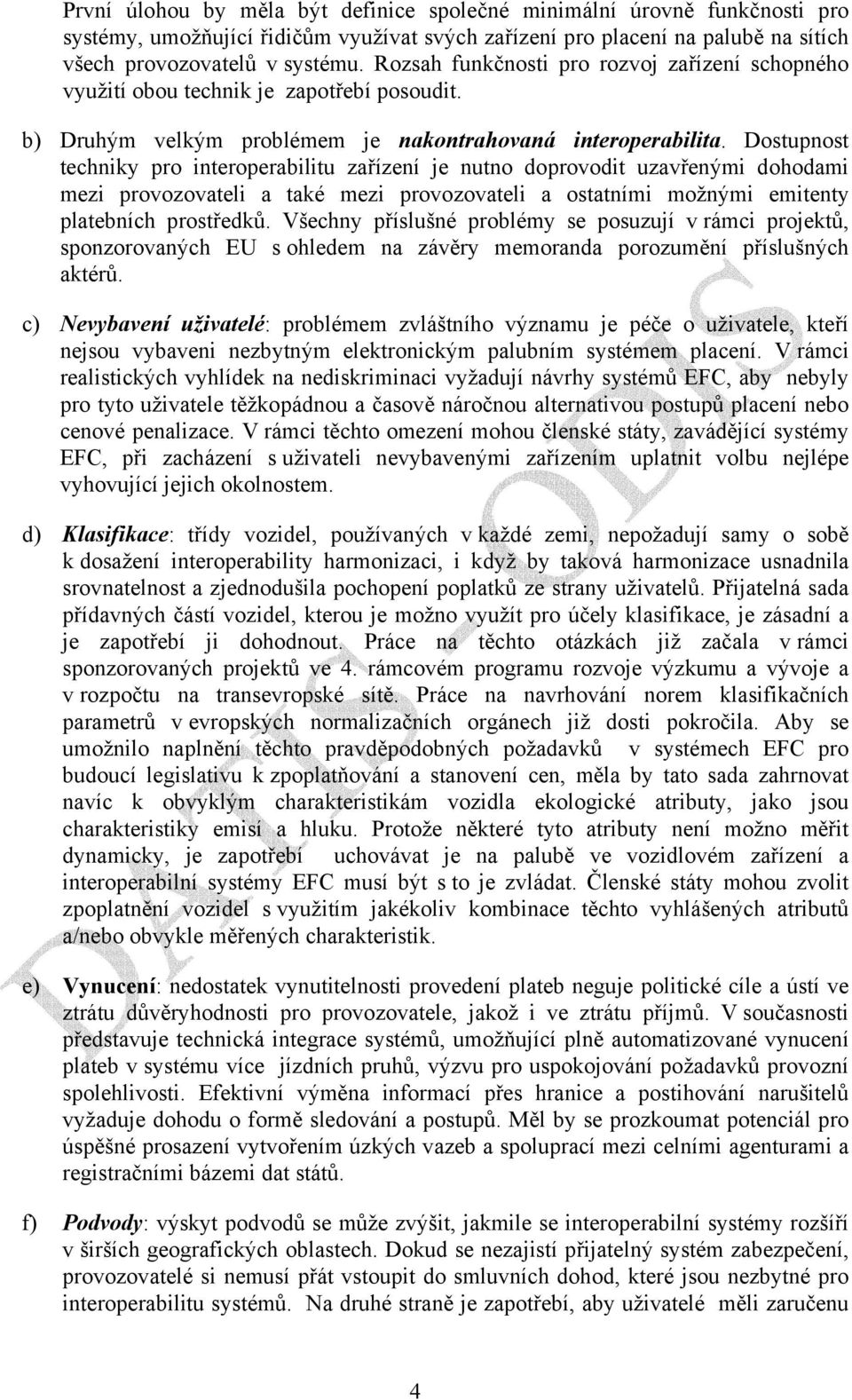 Dostupnost techniky pro interoperabilitu zařízení je nutno doprovodit uzavřenými dohodami mezi provozovateli a také mezi provozovateli a ostatními možnými emitenty platebních prostředků.