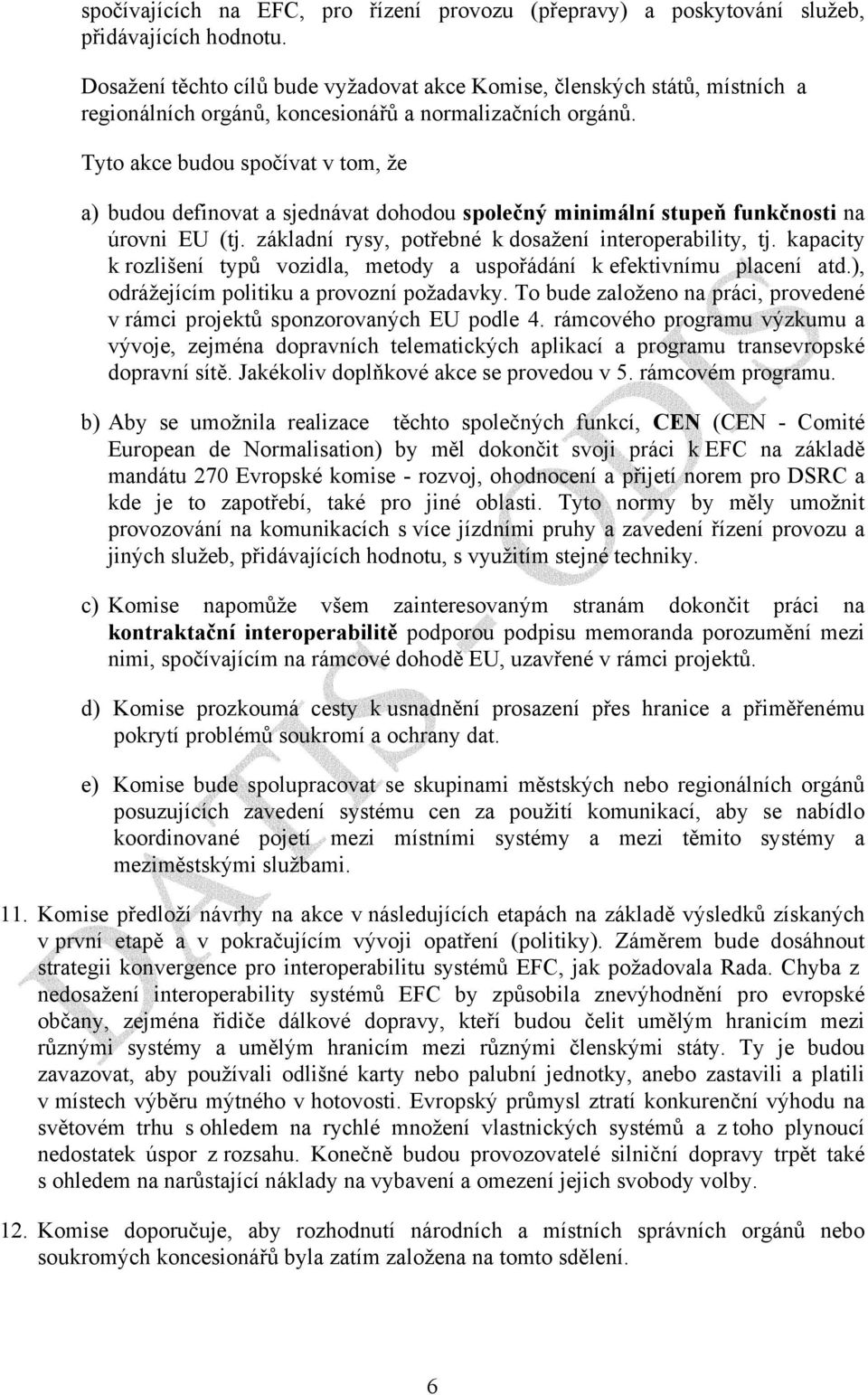 Tyto akce budou spočívat v tom, že a) budou definovat a sjednávat dohodou společný minimální stupeň funkčnosti na úrovni EU (tj. základní rysy, potřebné k dosažení interoperability, tj.