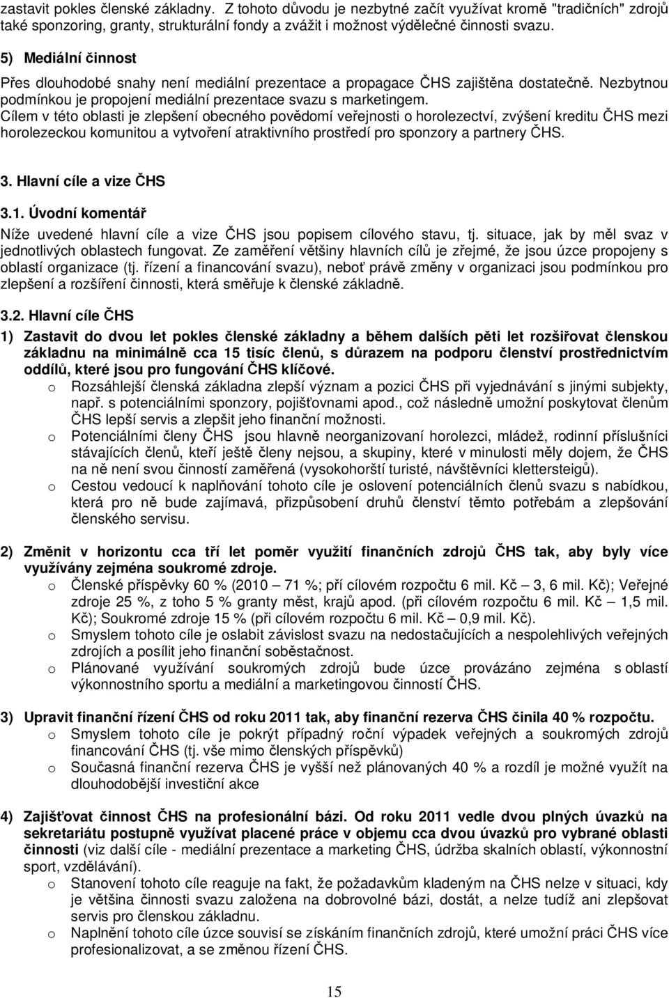 Cílem v této oblasti je zlepšení obecného pov domí ve ejnosti o horolezectví, zvýšení kreditu HS mezi horolezeckou komunitou a vytvo ení atraktivního prost edí pro sponzory a partnery HS. 3.