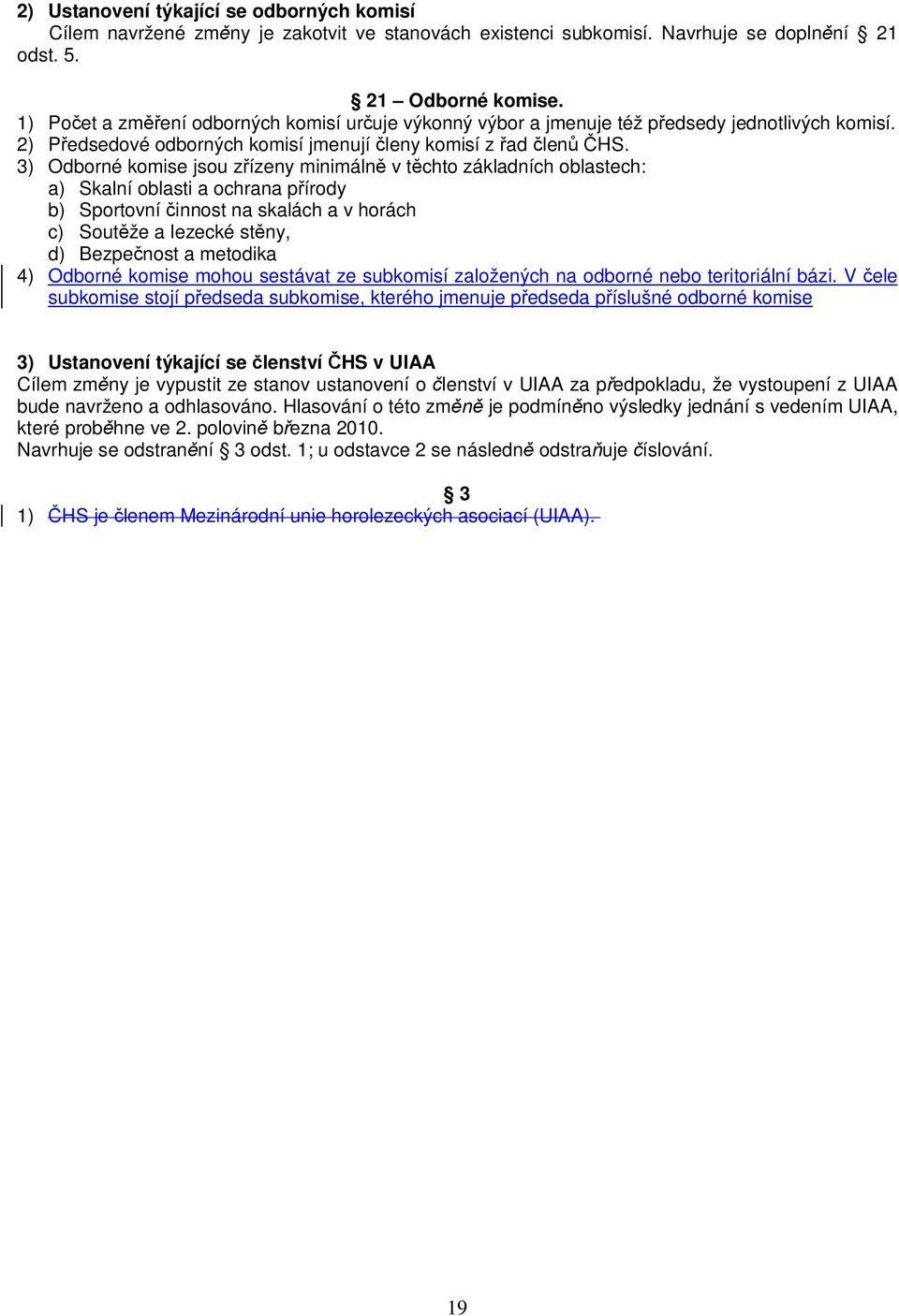 3) Odborné komise jsou z ízeny minimáln v t chto základních oblastech: a) Skalní oblasti a ochrana p írody b) Sportovní innost na skalách a v horách c) Sout že a lezecké st ny, d) Bezpe nost a