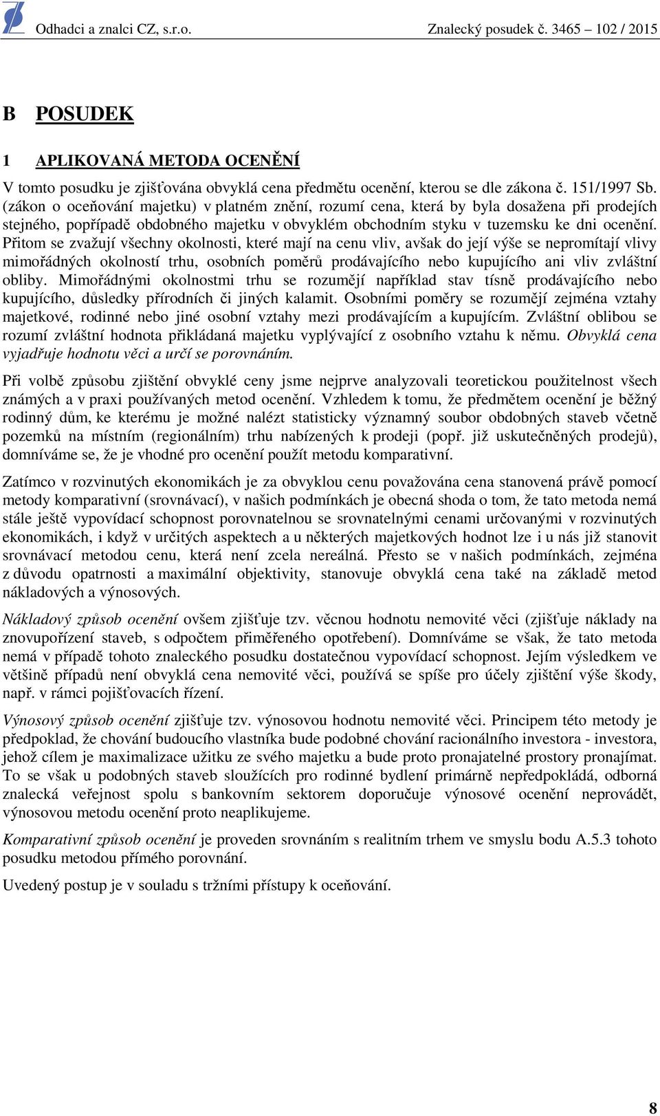 Přitom se zvažují všechny okolnosti, které mají na cenu vliv, avšak do její výše se nepromítají vlivy mimořádných okolností trhu, osobních poměrů prodávajícího nebo kupujícího ani vliv zvláštní