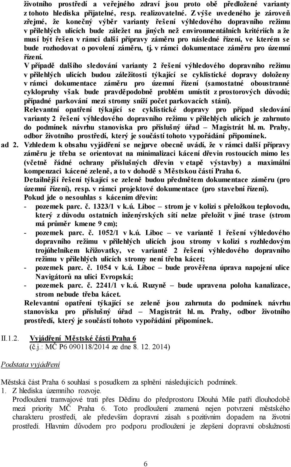 rámci další přípravy záměru pro následné řízení, ve kterém se bude rozhodovat o povolení záměru, tj. v rámci dokumentace záměru pro územní řízení.